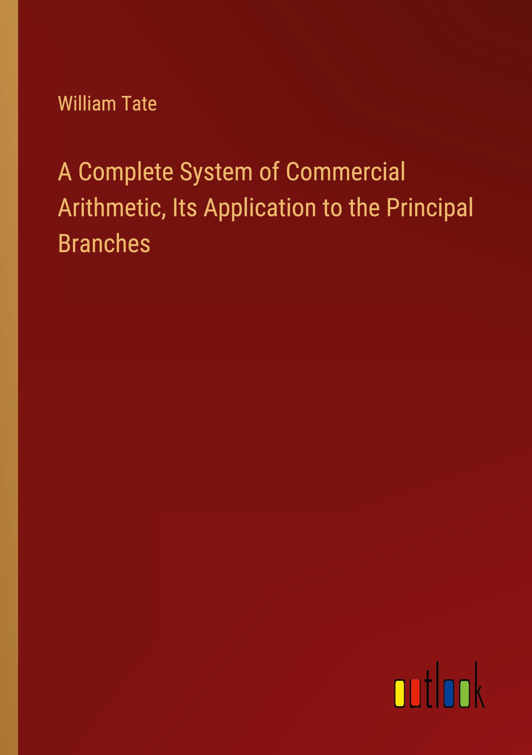 Vorderes Coverbild A Complete System of Commercial Arithmetic, Its Application to the Principal Branches