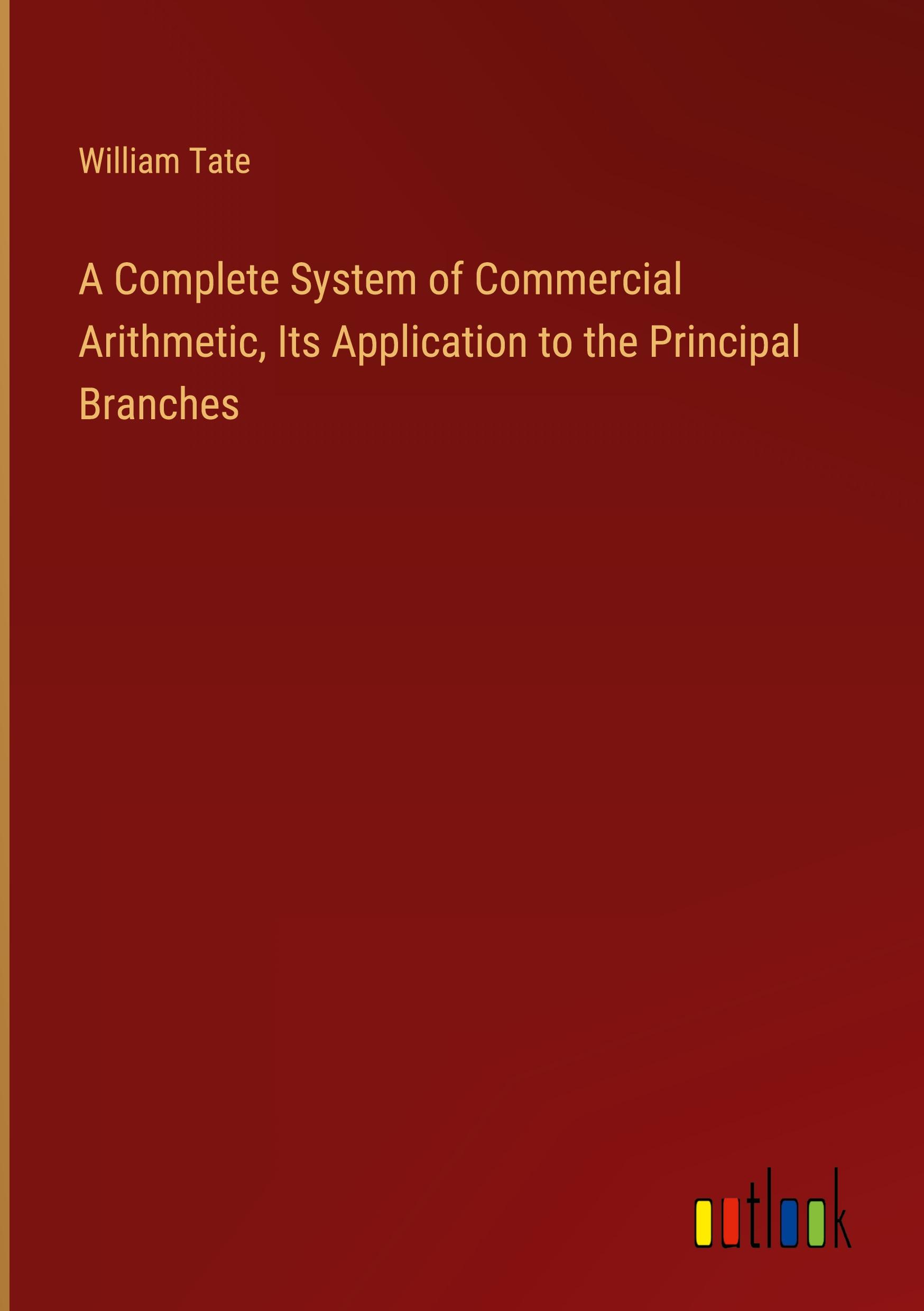 Vorderes Coverbild A Complete System of Commercial Arithmetic, Its Application to the Principal Branches