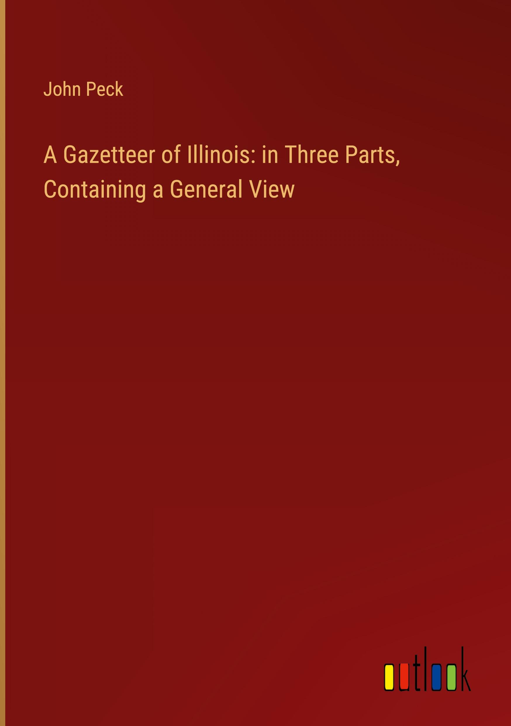 Vorderes Coverbild A Gazetteer of Illinois: in Three Parts, Containing a General View