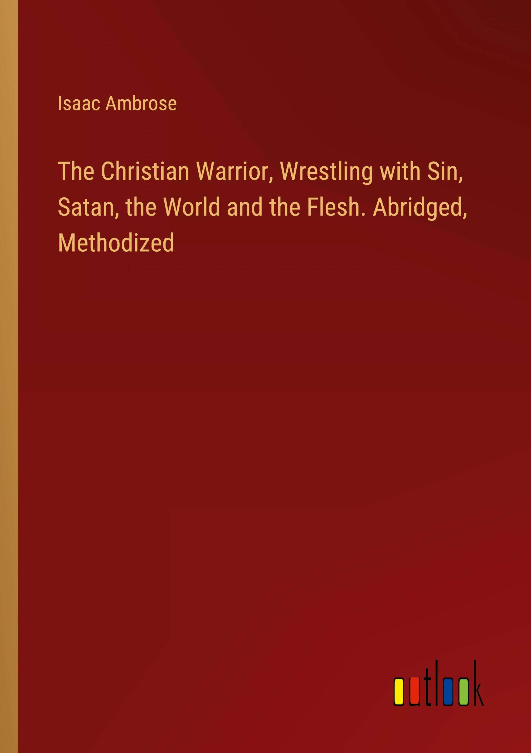 Vorderes Coverbild The Christian Warrior, Wrestling with Sin, Satan, the World and the Flesh. Abridged, Methodized