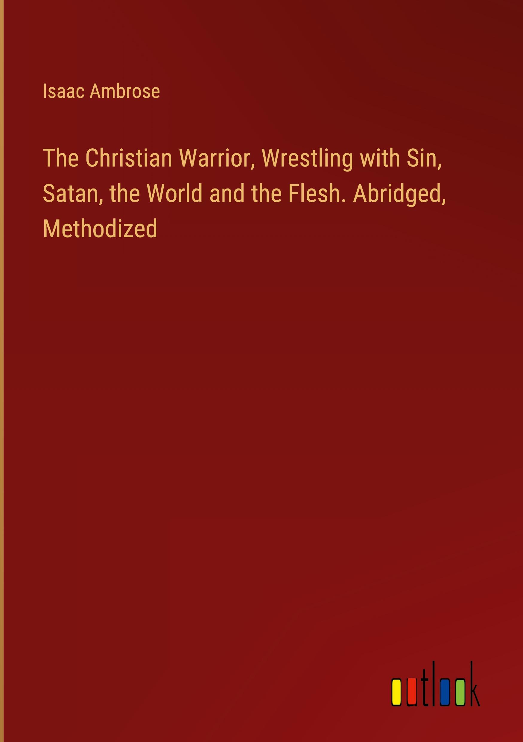 Vorderes Coverbild The Christian Warrior, Wrestling with Sin, Satan, the World and the Flesh. Abridged, Methodized