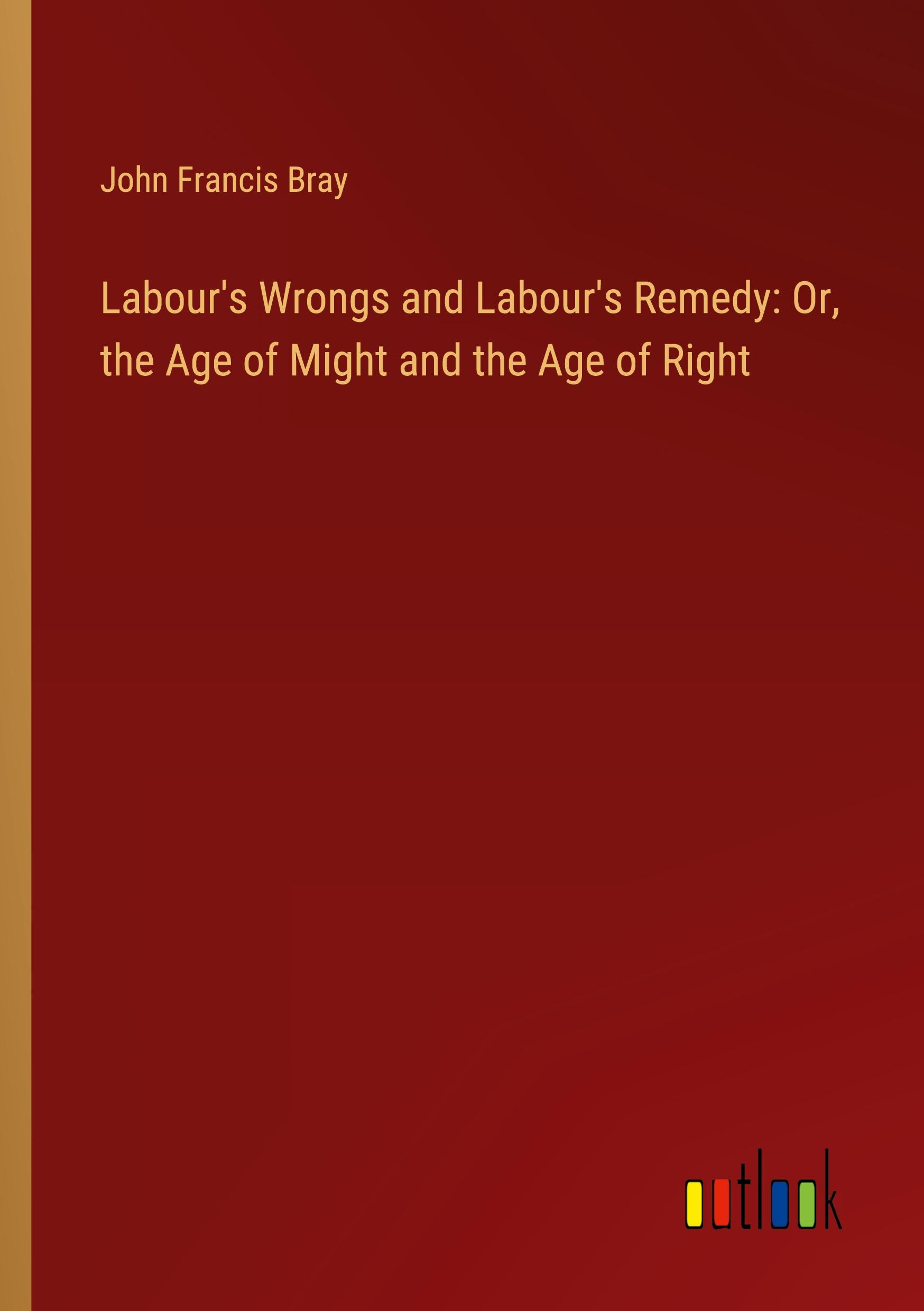 Vorderes Coverbild Labour's Wrongs and Labour's Remedy: Or, the Age of Might and the Age of Right