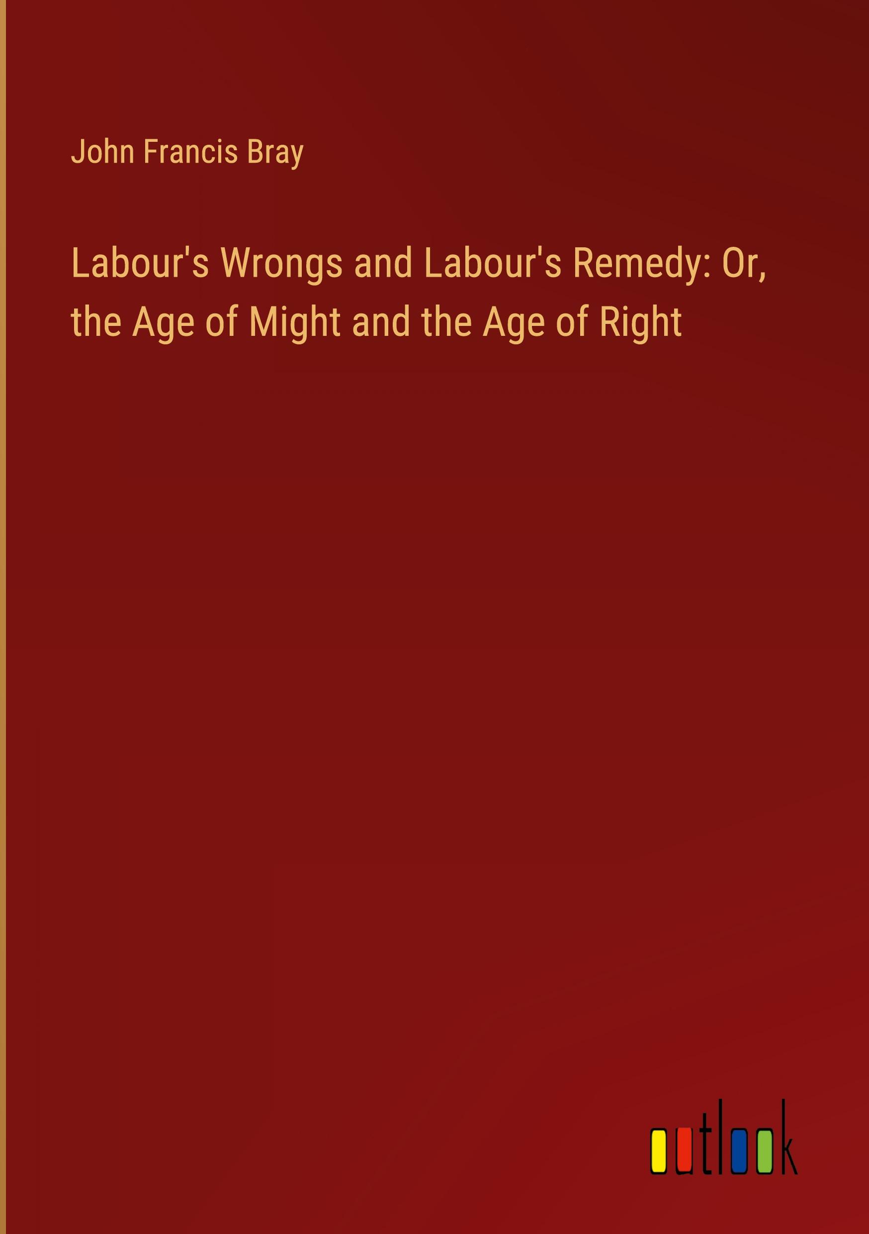 Vorderes Coverbild Labour's Wrongs and Labour's Remedy: Or, the Age of Might and the Age of Right