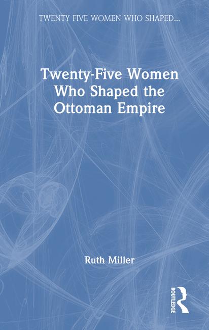 Vorderes Coverbild Twenty-Five Women Who Shaped the Ottoman Empire