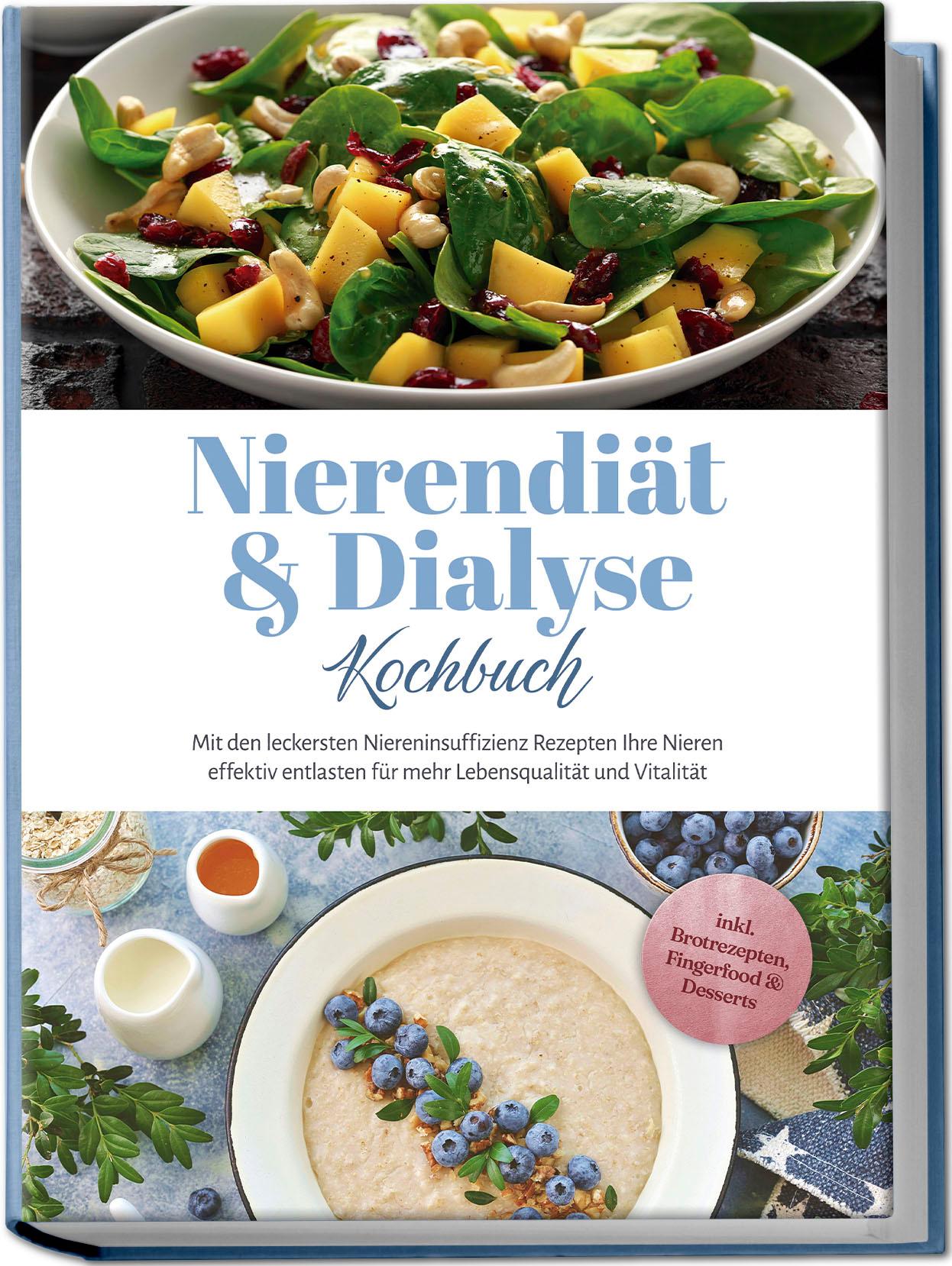 Vorderes Coverbild Nierendiät & Dialyse Kochbuch: Mit den leckersten Niereninsuffizienz Rezepten Ihre Nieren effektiv entlasten für mehr Lebensqualität und Vitalität - inkl. Brotrezepten, Fingerfood & Desserts