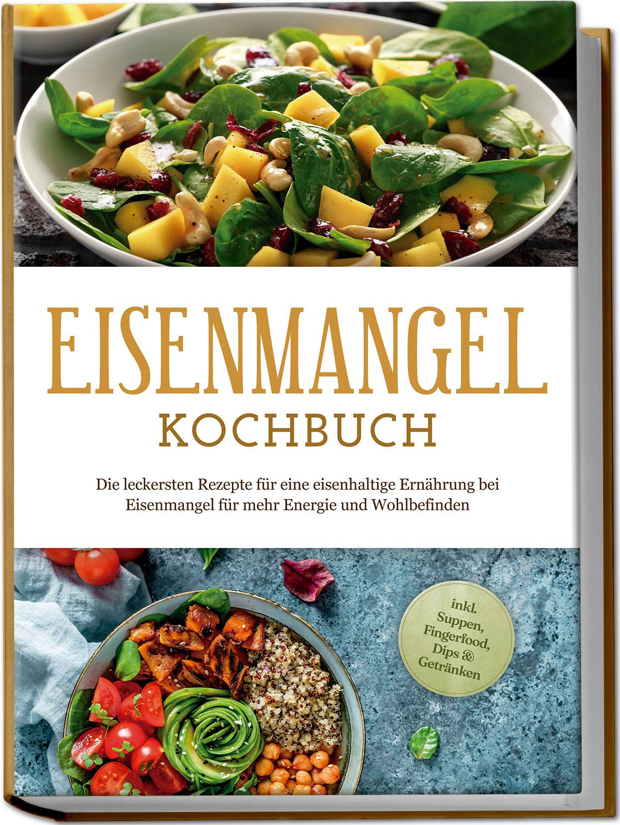 Vorderes Coverbild Eisenmangel Kochbuch: Die leckersten Rezepte für eine eisenhaltige Ernährung bei Eisenmangel für mehr Energie und Wohlbefinden - inkl. Suppen, Fingerfood, Dips & Getränken