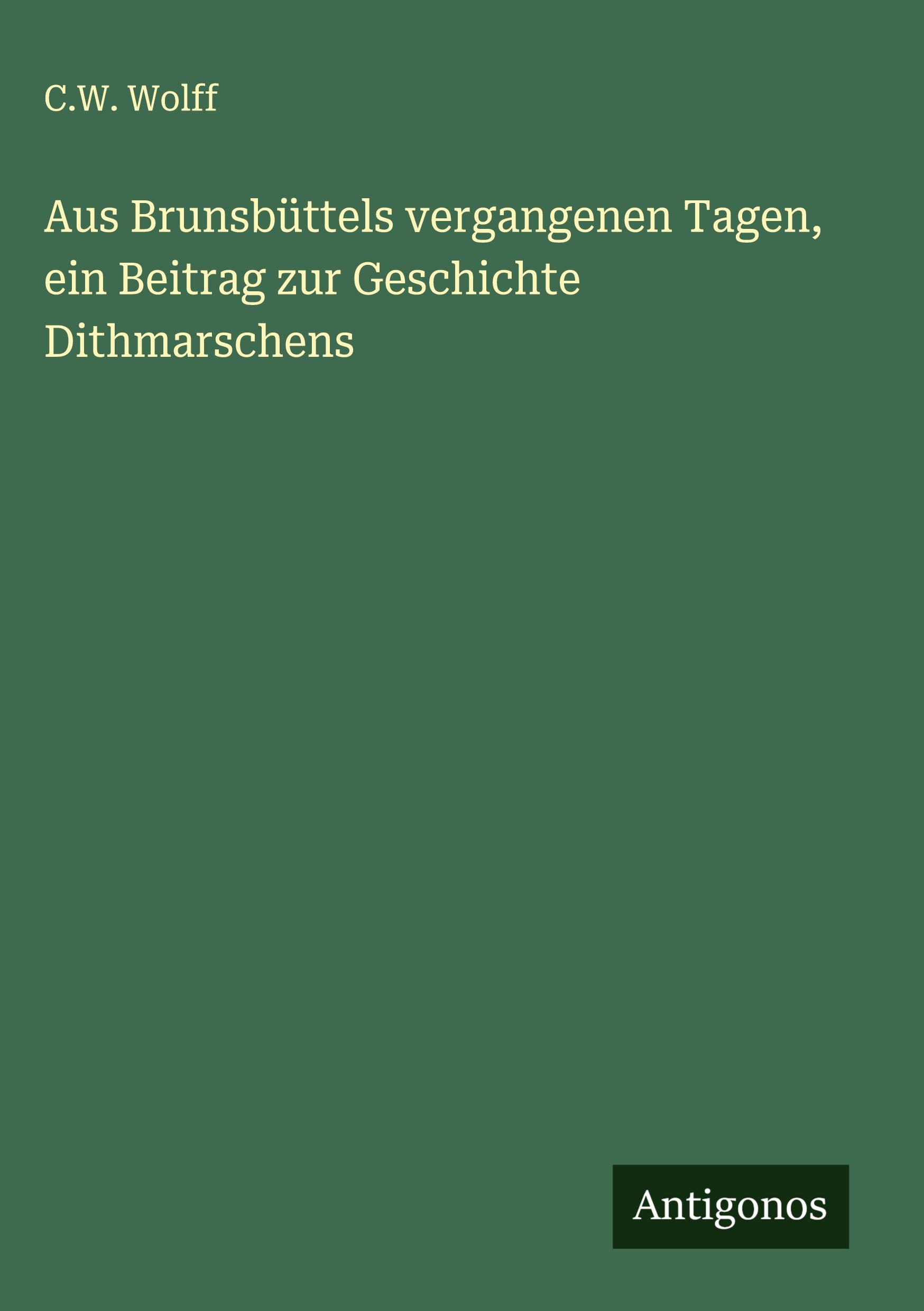 Vorderes Coverbild Aus Brunsbüttels vergangenen Tagen, ein Beitrag zur Geschichte Dithmarschens