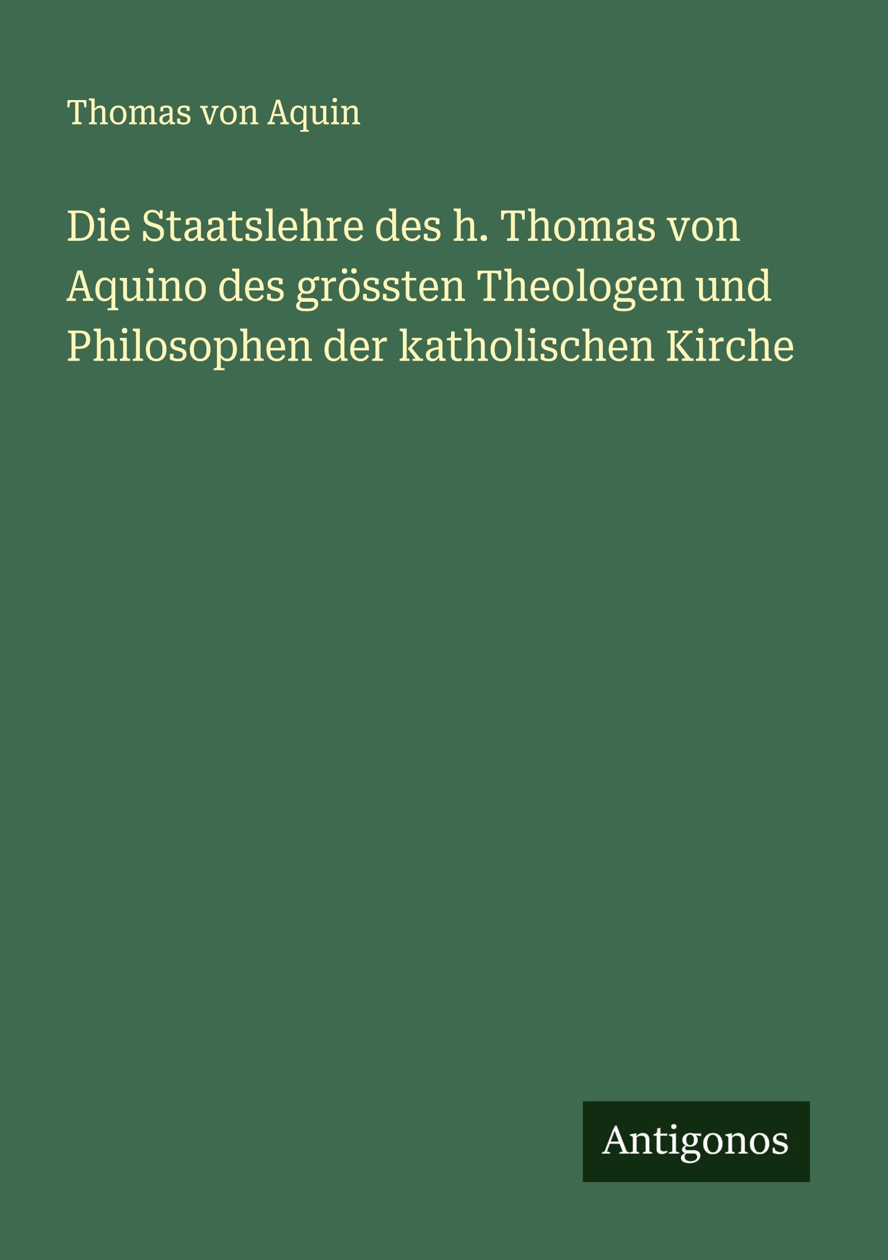 Vorderes Coverbild Die Staatslehre des h. Thomas von Aquino des grössten Theologen und Philosophen der katholischen Kirche