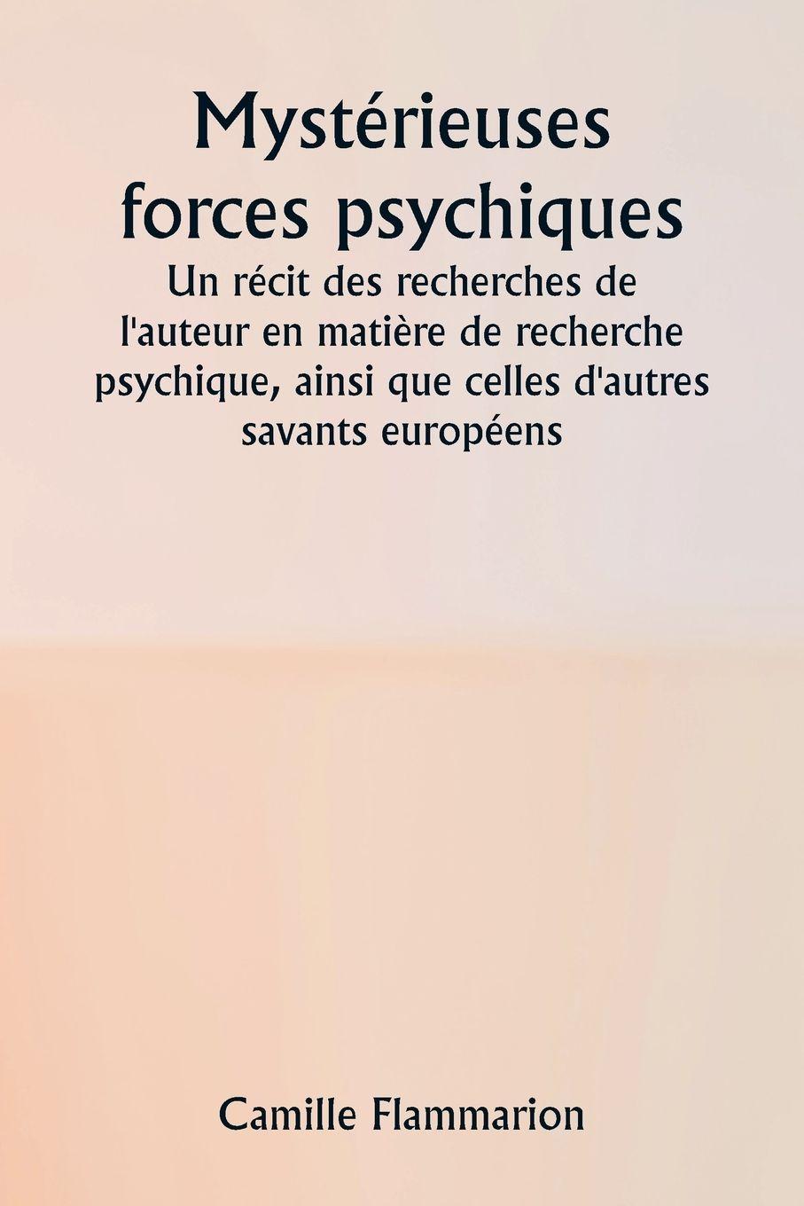 Vorderes Coverbild Mystérieuses forces psychiques  Un récit des recherches de l'auteur en matière de recherche psychique, ainsi que celles d'autres savants européens