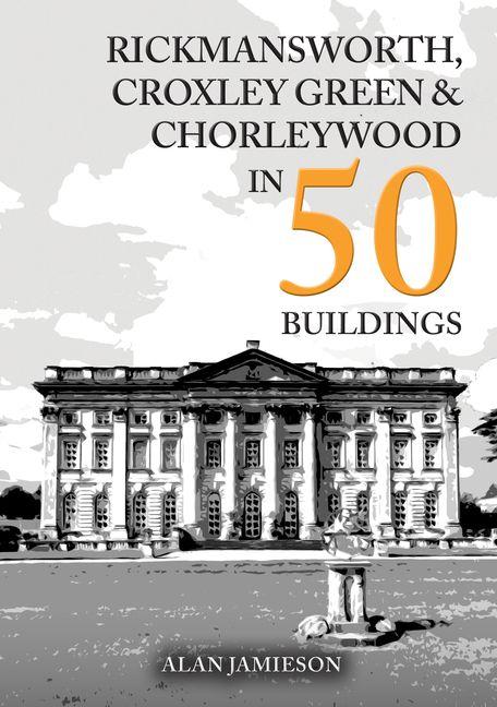 Vorderes Coverbild Rickmansworth, Croxley Green and Chorleywood in 50 Buildings
