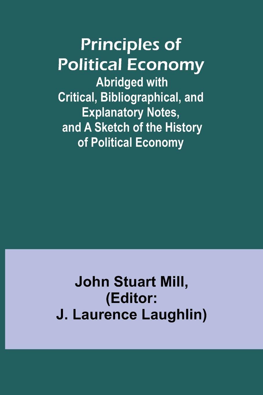 Vorderes Coverbild Principles of Political Economy; Abridged with Critical, Bibliographical, and Explanatory Notes, and a Sketch of the History of Political Economy