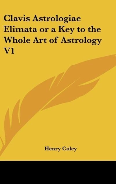 Vorderes Coverbild Clavis Astrologiae Elimata or a Key to the Whole Art of Astrology V1