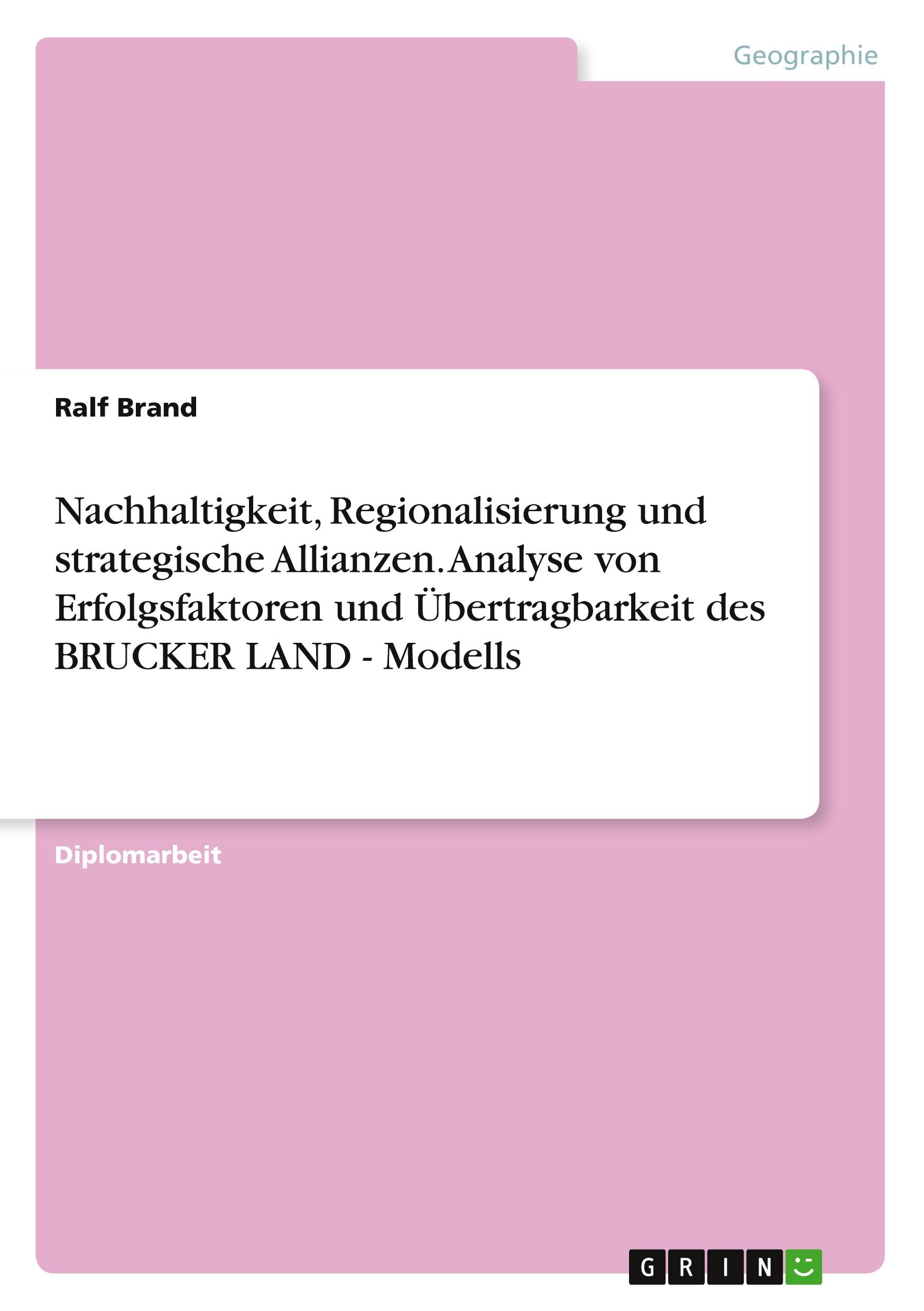 Vorderes Coverbild Nachhaltigkeit, Regionalisierung und strategische Allianzen. Analyse von Erfolgsfaktoren und Übertragbarkeit des BRUCKER LAND - Modells