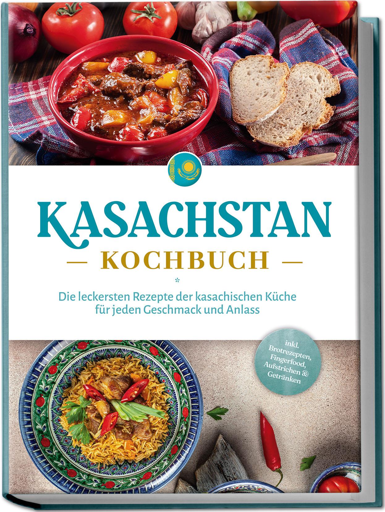 Vorderes Coverbild Kasachstan Kochbuch: Die leckersten Rezepte der kasachischen Küche für jeden Geschmack und Anlass - inkl. Brotrezepten, Fingerfood, Aufstrichen & Getränken