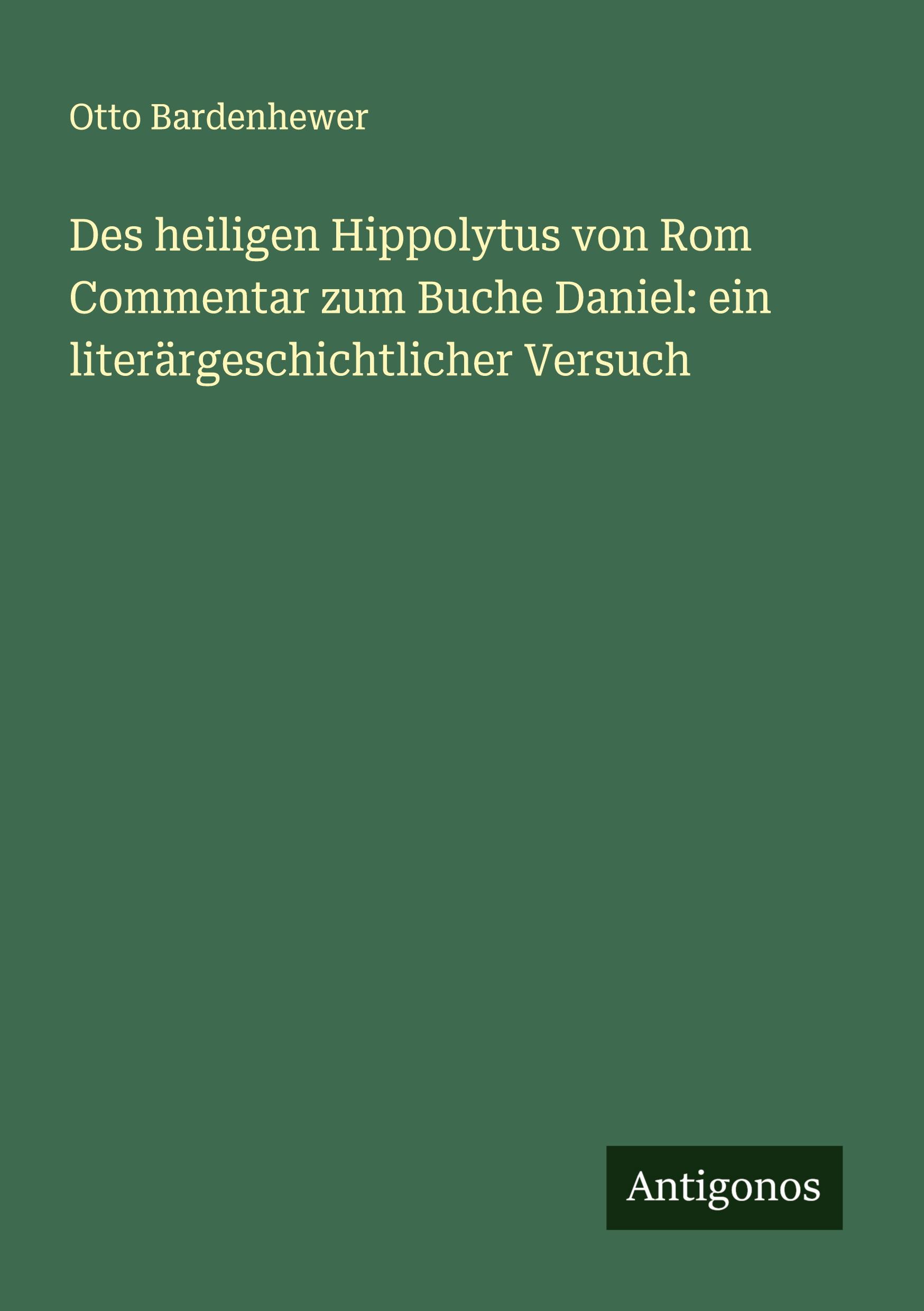 Vorderes Coverbild Des heiligen Hippolytus von Rom Commentar zum Buche Daniel: ein literärgeschichtlicher Versuch