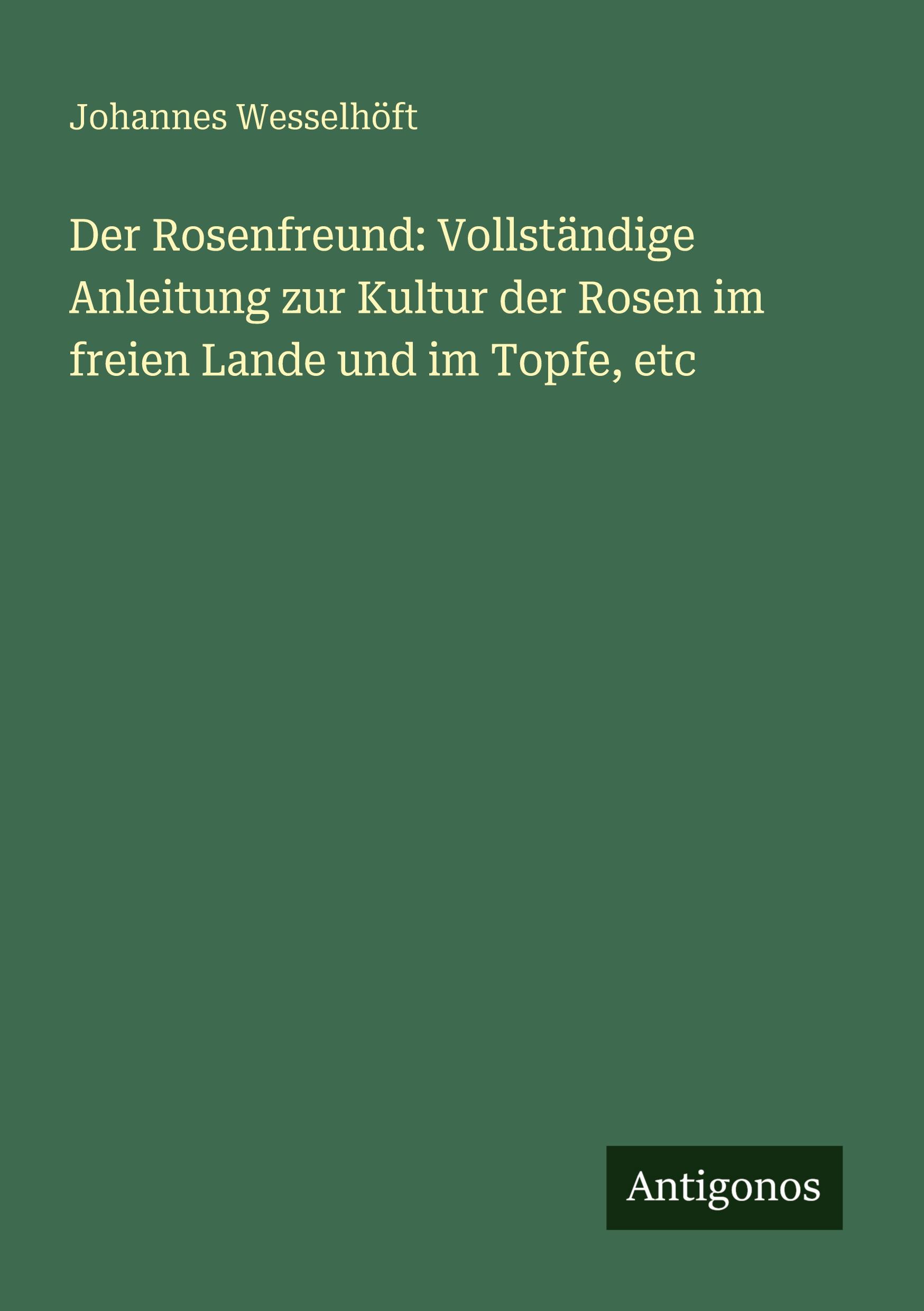Vorderes Coverbild Der Rosenfreund: Vollständige Anleitung zur Kultur der Rosen im freien Lande und im Topfe, etc