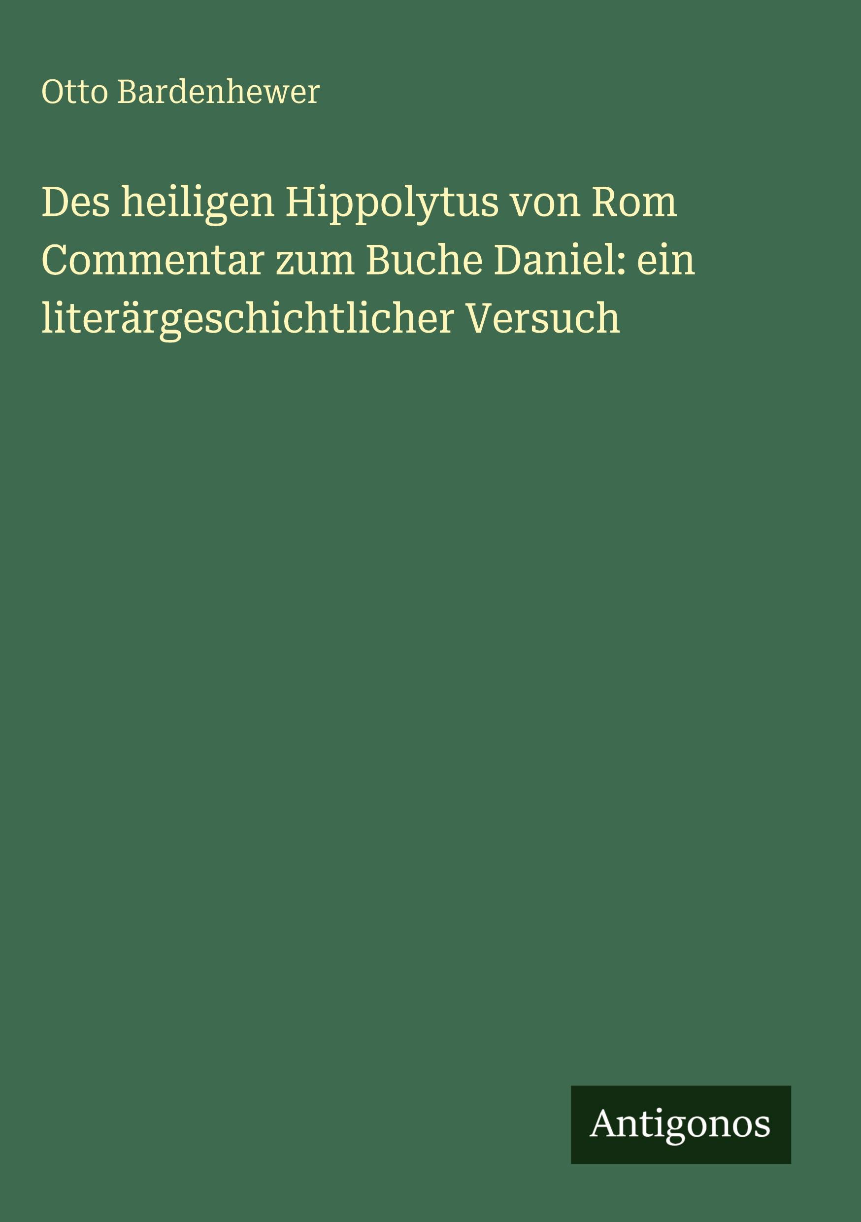 Vorderes Coverbild Des heiligen Hippolytus von Rom Commentar zum Buche Daniel: ein literärgeschichtlicher Versuch
