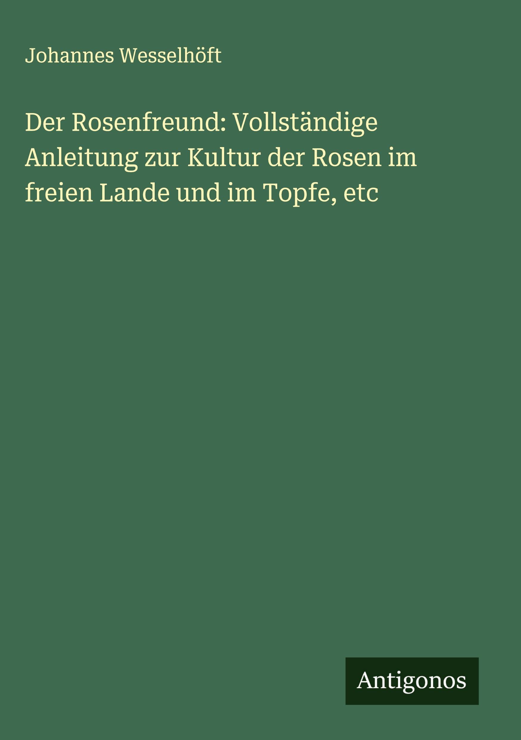 Vorderes Coverbild Der Rosenfreund: Vollständige Anleitung zur Kultur der Rosen im freien Lande und im Topfe, etc