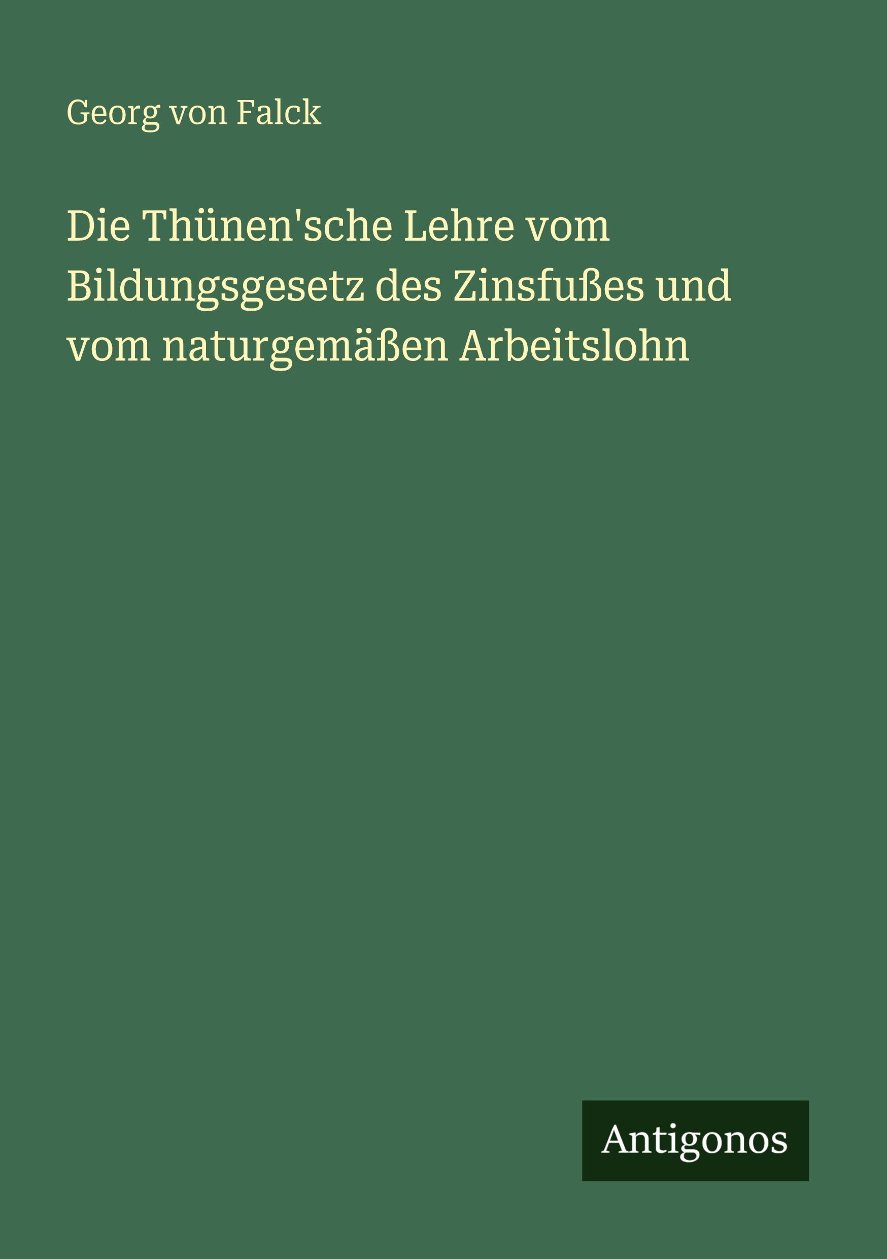 Vorderes Coverbild Die Thünen'sche Lehre vom Bildungsgesetz des Zinsfußes und vom naturgemäßen Arbeitslohn