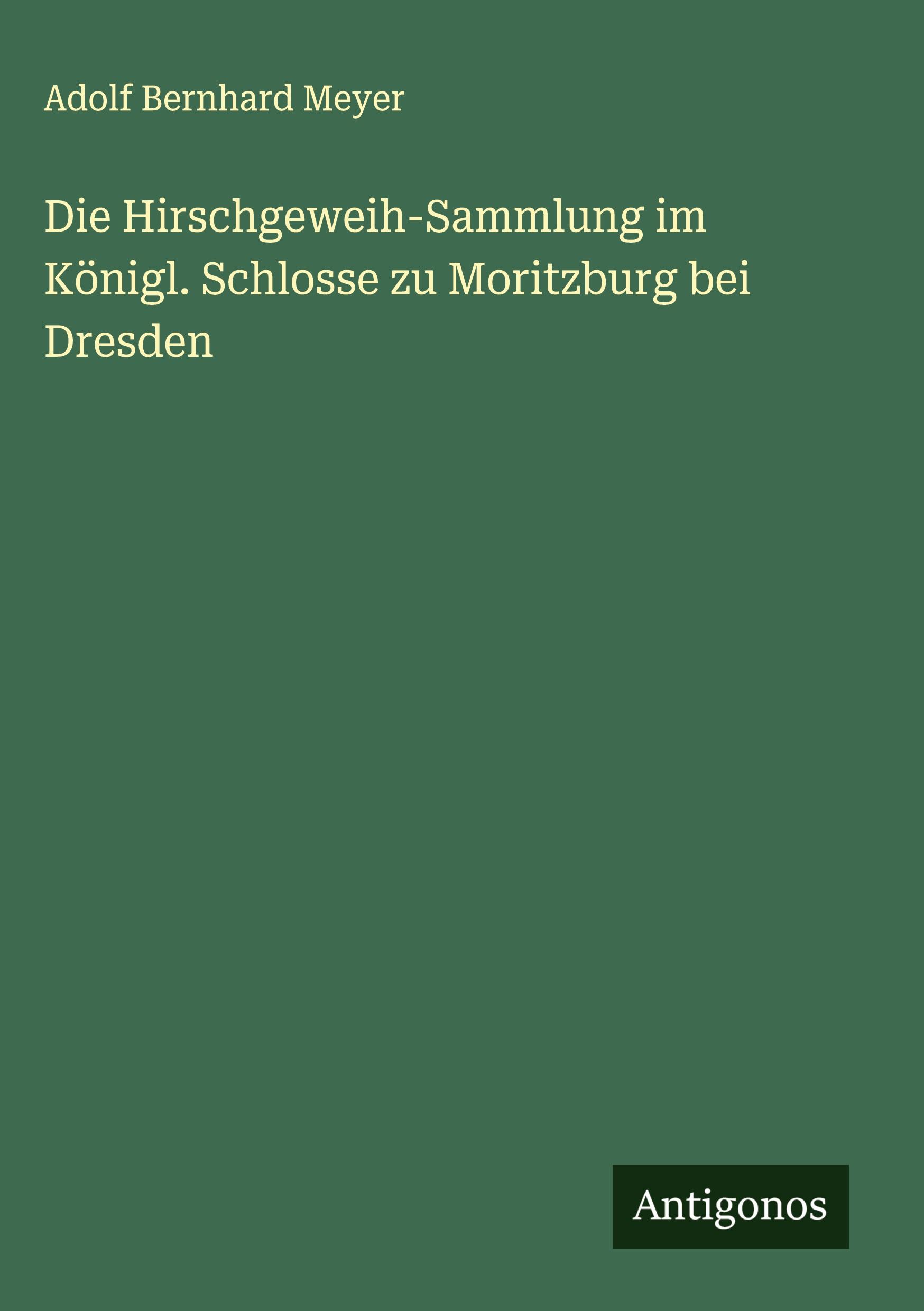 Vorderes Coverbild Die Hirschgeweih-Sammlung im Königl. Schlosse zu Moritzburg bei Dresden