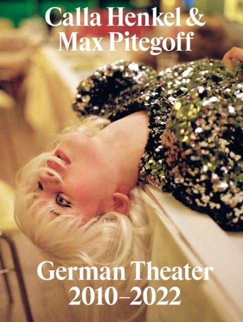 Vorderes Coverbild Calla Henkel & Max Pitegoff: German Theater 2010-2022