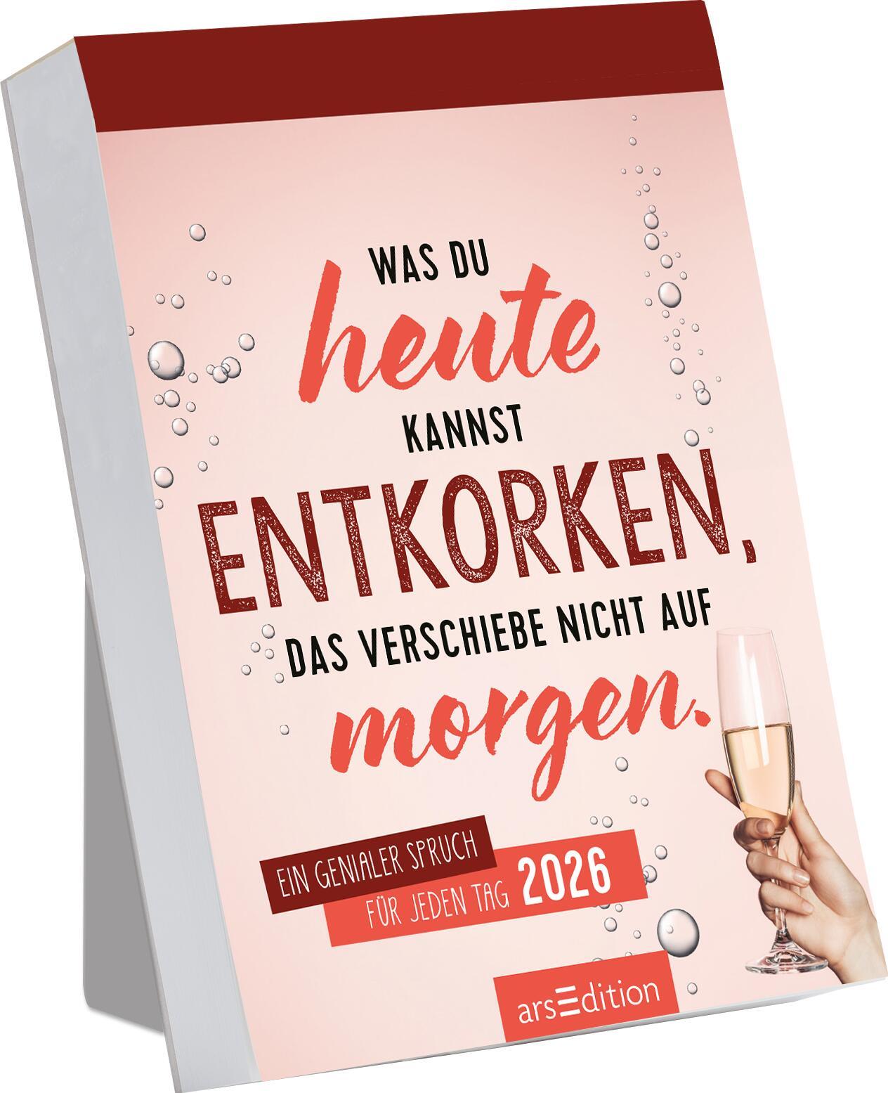 Vorderes Coverbild Abreißkalender Was du heute kannst entkorken, das verschiebe nicht auf morgen. 2026