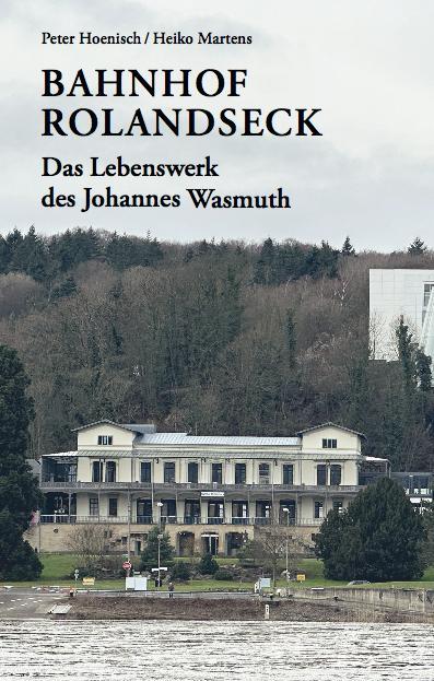 Vorderes Coverbild Bahnhof Rolandseck: Das Lebenswerk des Johannes Wasmuth