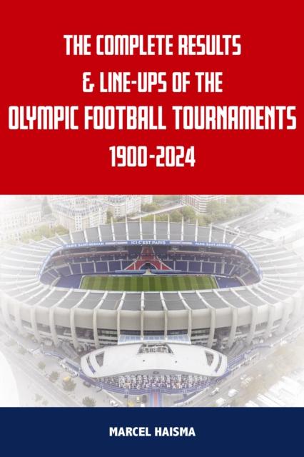 Vorderes Coverbild The Complete Results & Line-ups of the Olympic Football Tournaments 1900-2024