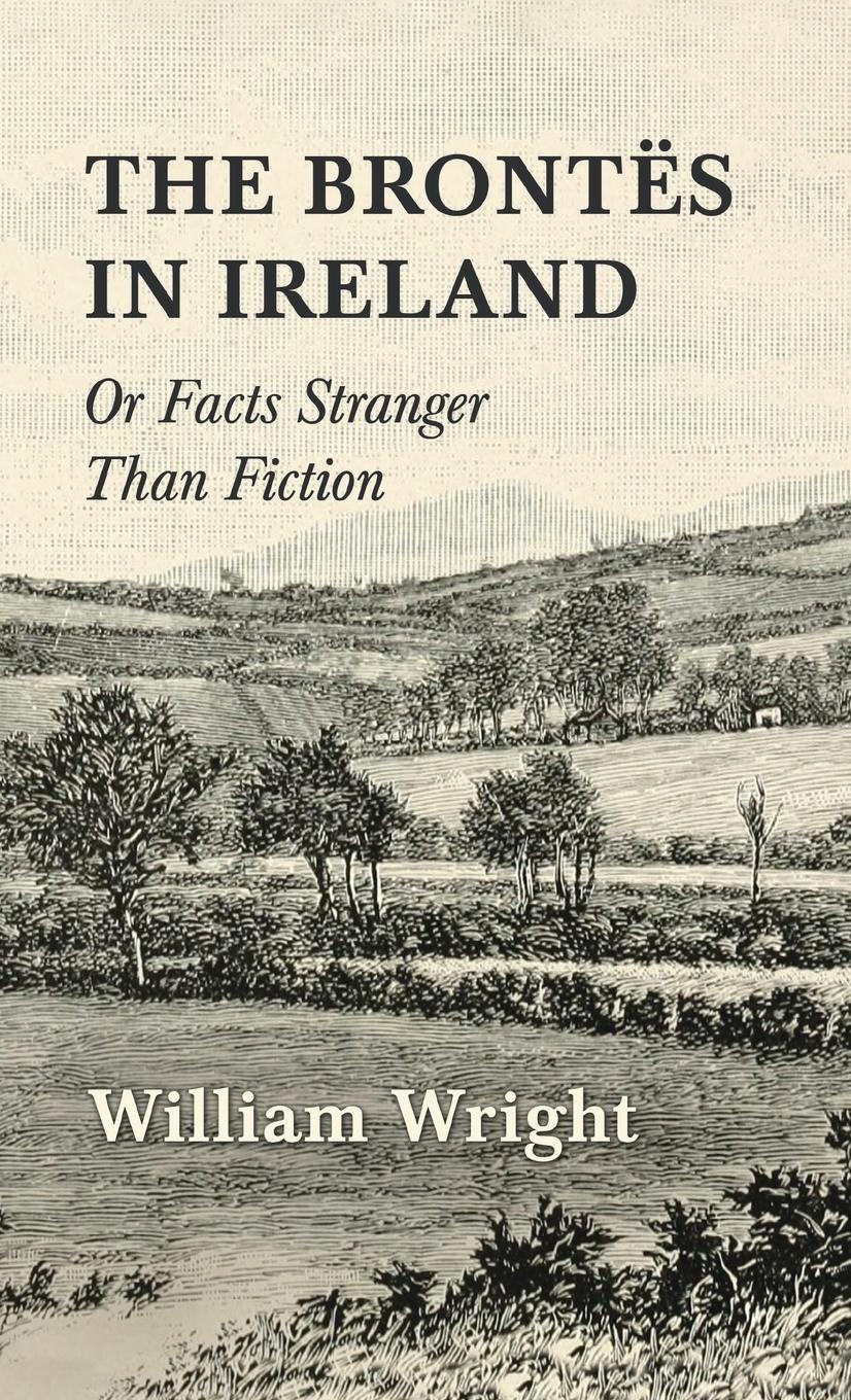 Vorderes Coverbild The Brontes in Ireland; Or, Facts Stranger than Fiction