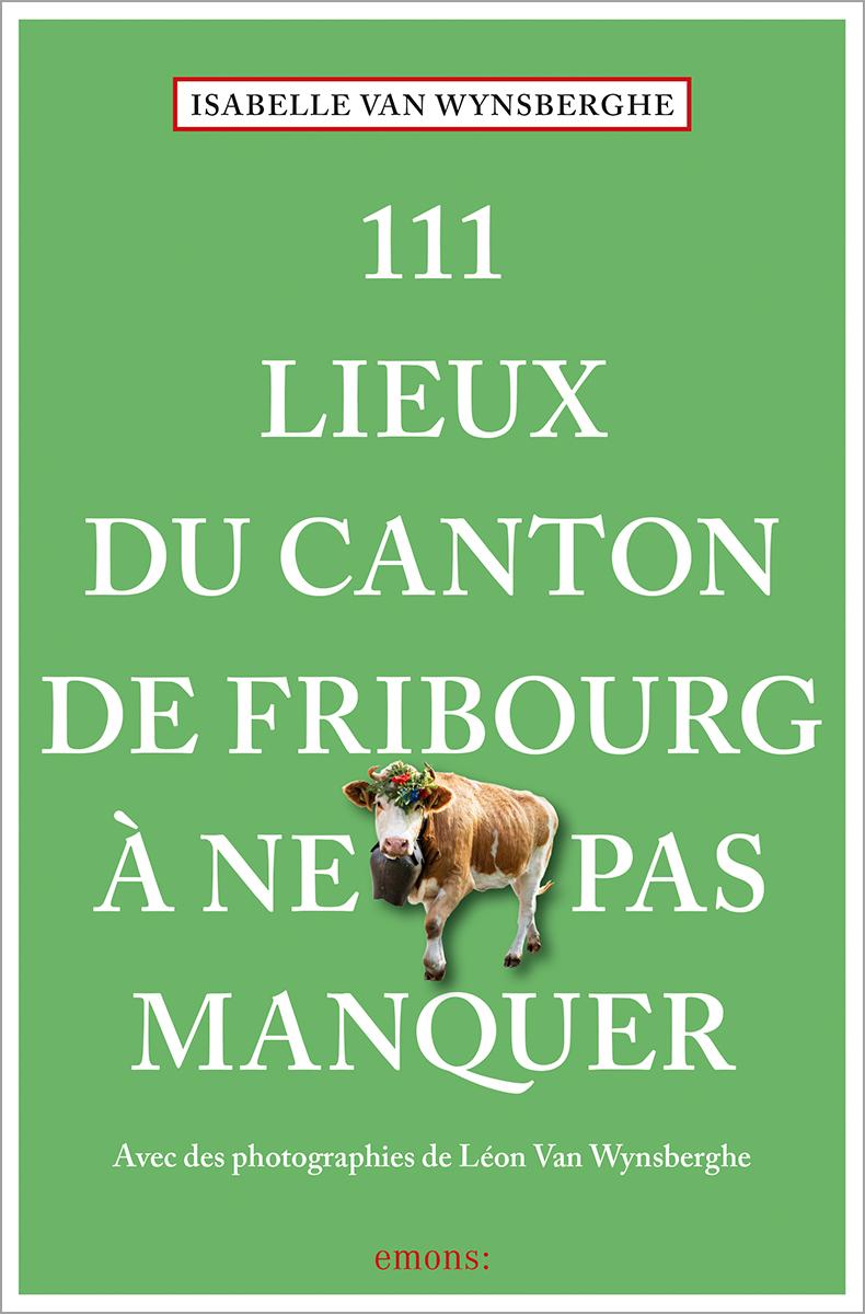 Vorderes Coverbild 111 Lieux du canton de Fribourg à ne pas manquer