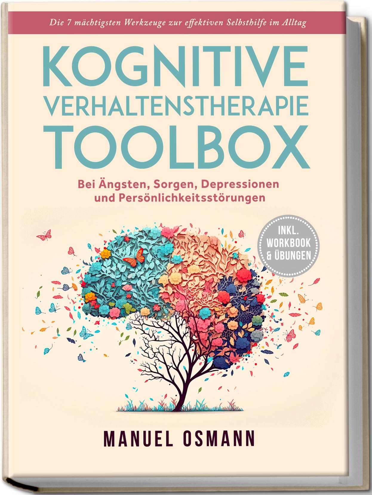 Vorderes Coverbild Kognitive Verhaltenstherapie Toolbox: Die 7 mächtigsten Werkzeuge zur effektiven Selbsthilfe im Alltag - Bei Ängsten, Sorgen, Depressionen und Persönlichkeitsstörungen - inkl. Workbook & Übungen