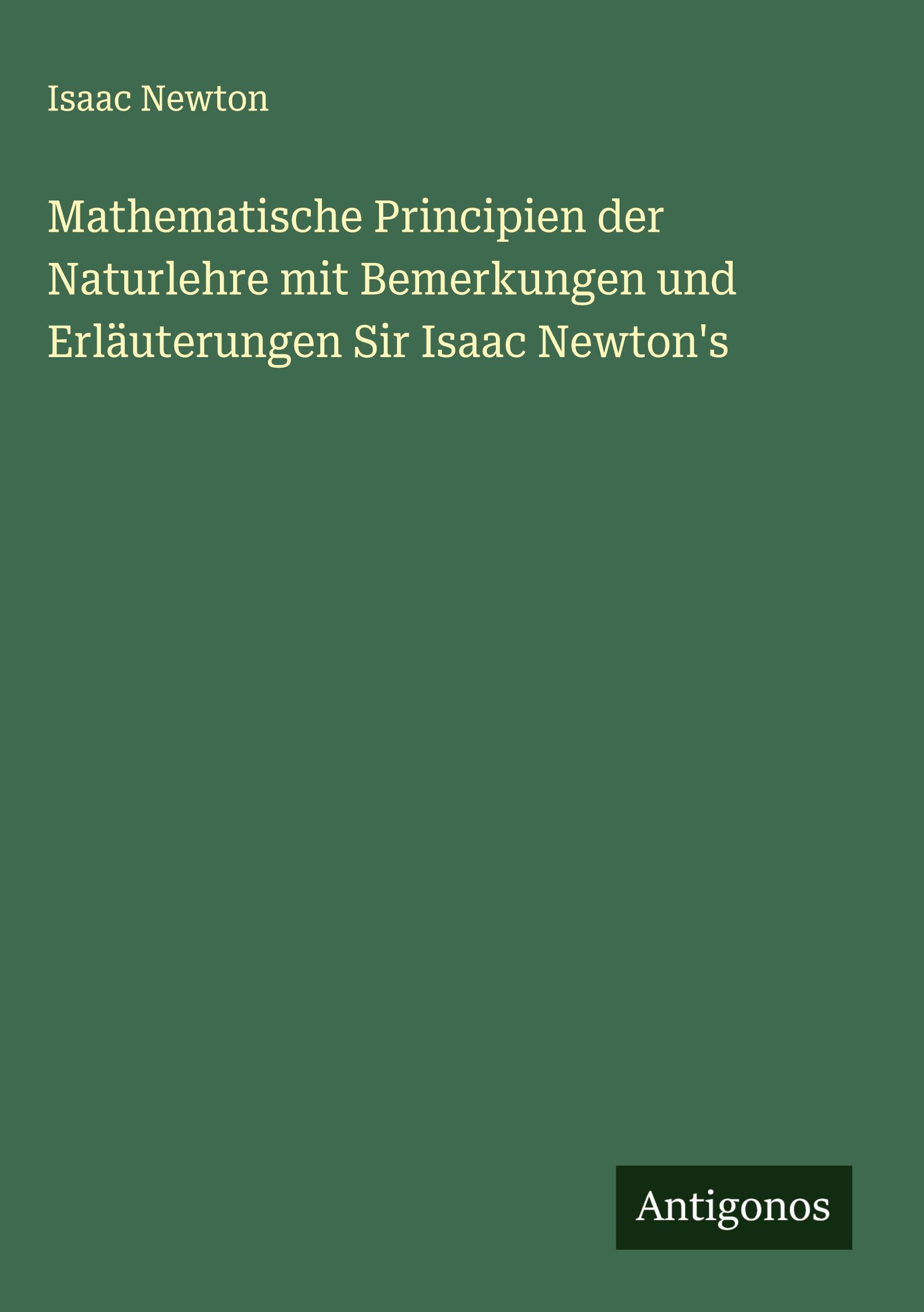 Vorderes Coverbild Mathematische Principien der Naturlehre mit Bemerkungen und Erläuterungen Sir Isaac Newton's