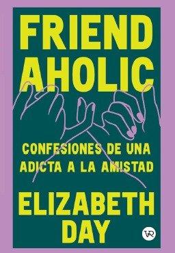 Vorderes Coverbild Friendaholic: Confesiones de una adicta a la amistad
