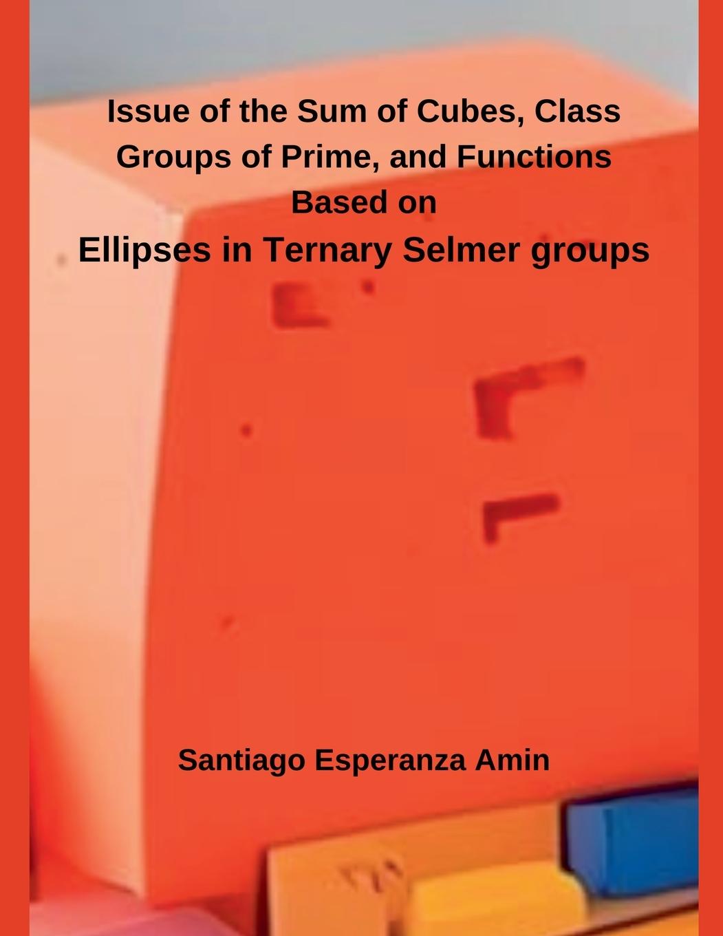 Vorderes Coverbild Issue of the Sum of Cubes, Class Groups of Prime, and Functions Based on  Ellipses in Ternary Selmer groups