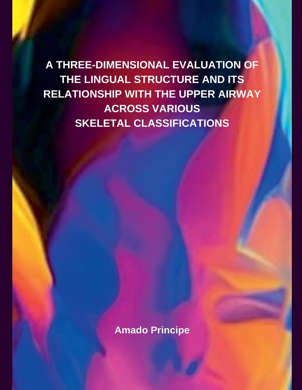Vorderes Coverbild A THREE-DIMENSIONAL EVALUATION OF THE LINGUAL STRUCTURE AND ITS RELATIONSHIP WITH THE UPPER AIRWAY  ACROSS VARIOUS SKELETAL CLASSIFICATIONS