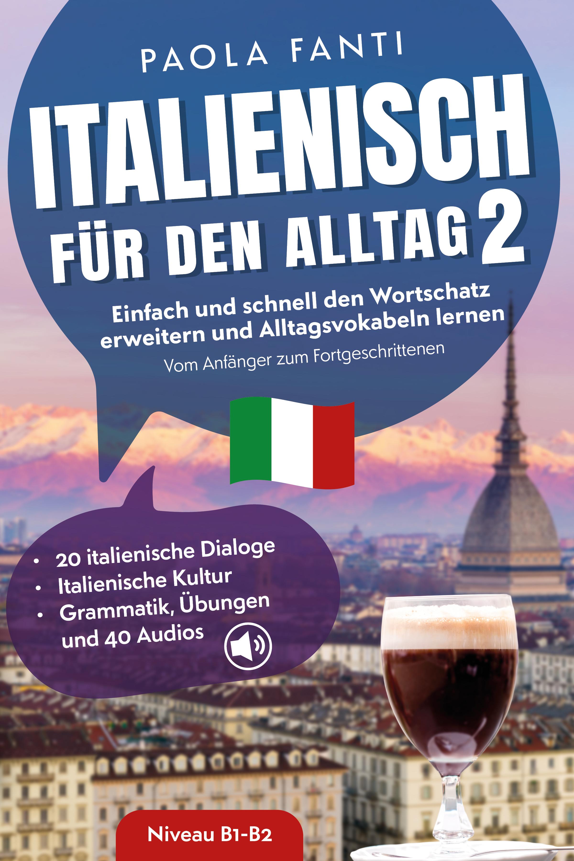 Vorderes Coverbild Italienisch für den Alltag 2 | B1-B2 | Vom Anfänger zum Fortgeschrittenen | Wortschatz erweitern und Alltagsvokabeln lernen | 20 italienische Dialoge | Italienische Kultur | Grammatik, Übungen und 40 Audios
