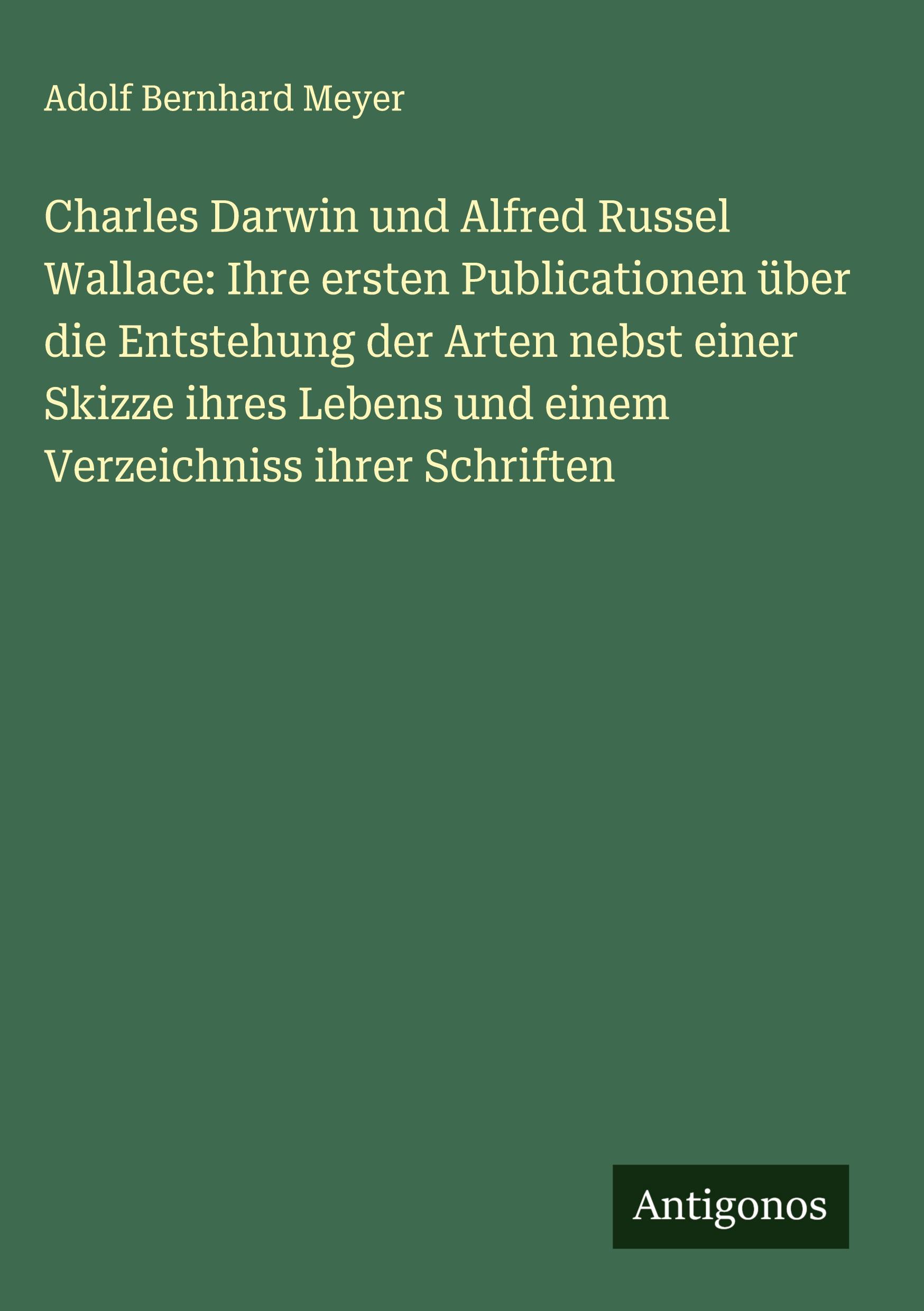 Vorderes Coverbild Charles Darwin und Alfred Russel Wallace: Ihre ersten Publicationen über die Entstehung der Arten nebst einer Skizze ihres Lebens und einem Verzeichniss ihrer Schriften
