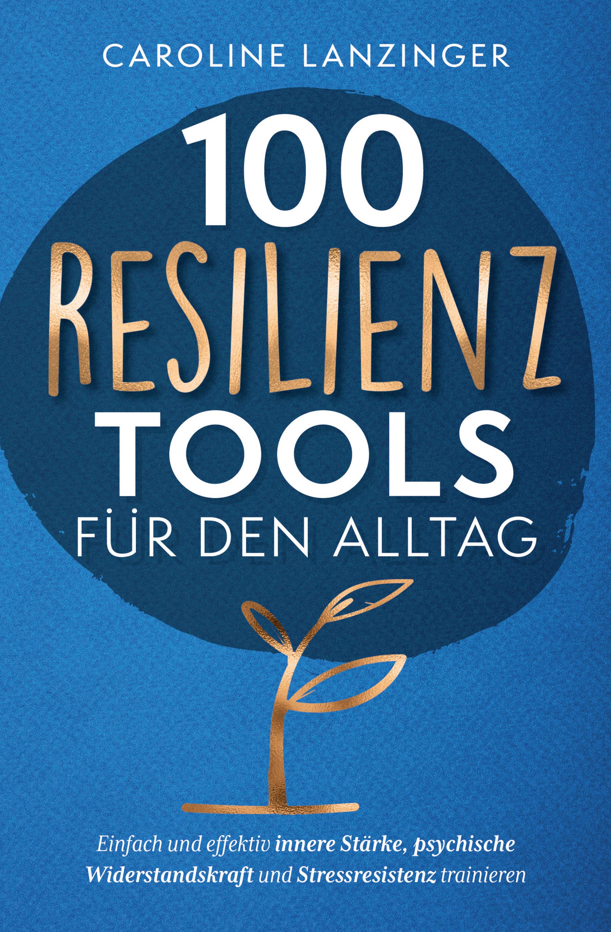 Vorderes Coverbild 100 Resilienz Tools für den Alltag | Einfach und effektiv innere Stärke, psychische Widerstandskraft und Stressresistenz trainieren