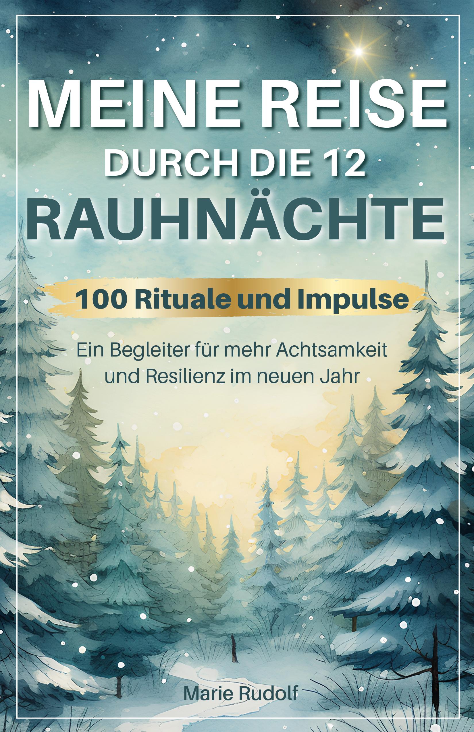 Vorderes Coverbild Meine Reise durch die 12 Rauhnächte | 100 Rituale und Impulse | Ein Begleiter für mehr Achtsamkeit und Resilienz im neuen Jahr