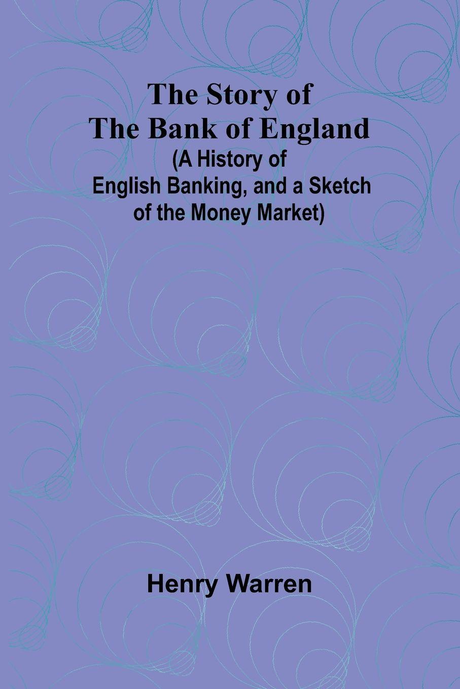 Vorderes Coverbild The Story of the Bank of England;(A History of English Banking, and a Sketch of the Money Market)