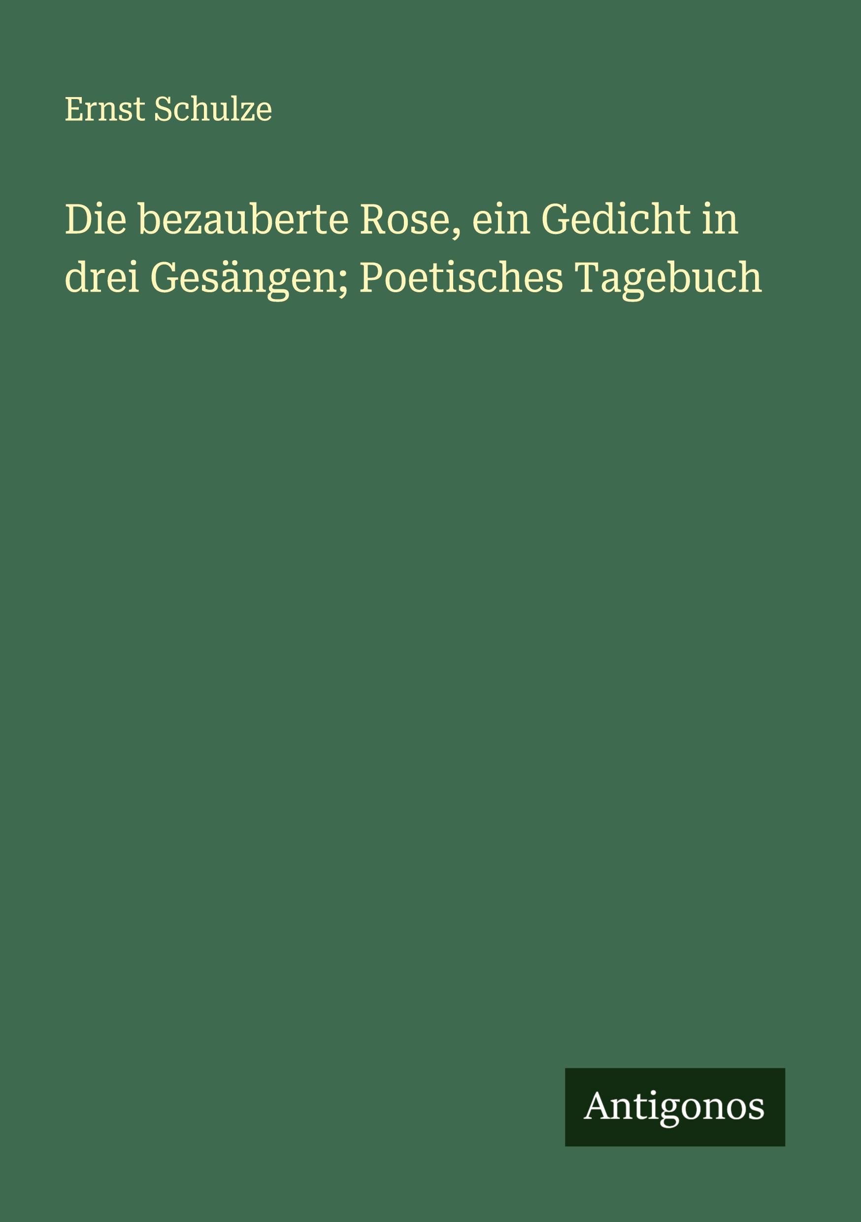 Vorderes Coverbild Die bezauberte Rose, ein Gedicht in drei Gesängen; Poetisches Tagebuch