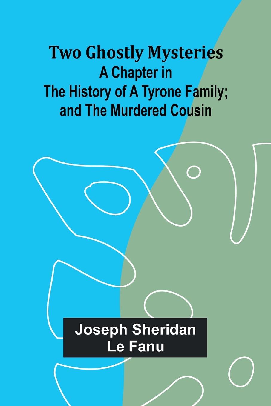 Vorderes Coverbild Two Ghostly Mysteries A Chapter in the History of a Tyrone Family; and the Murdered Cousin