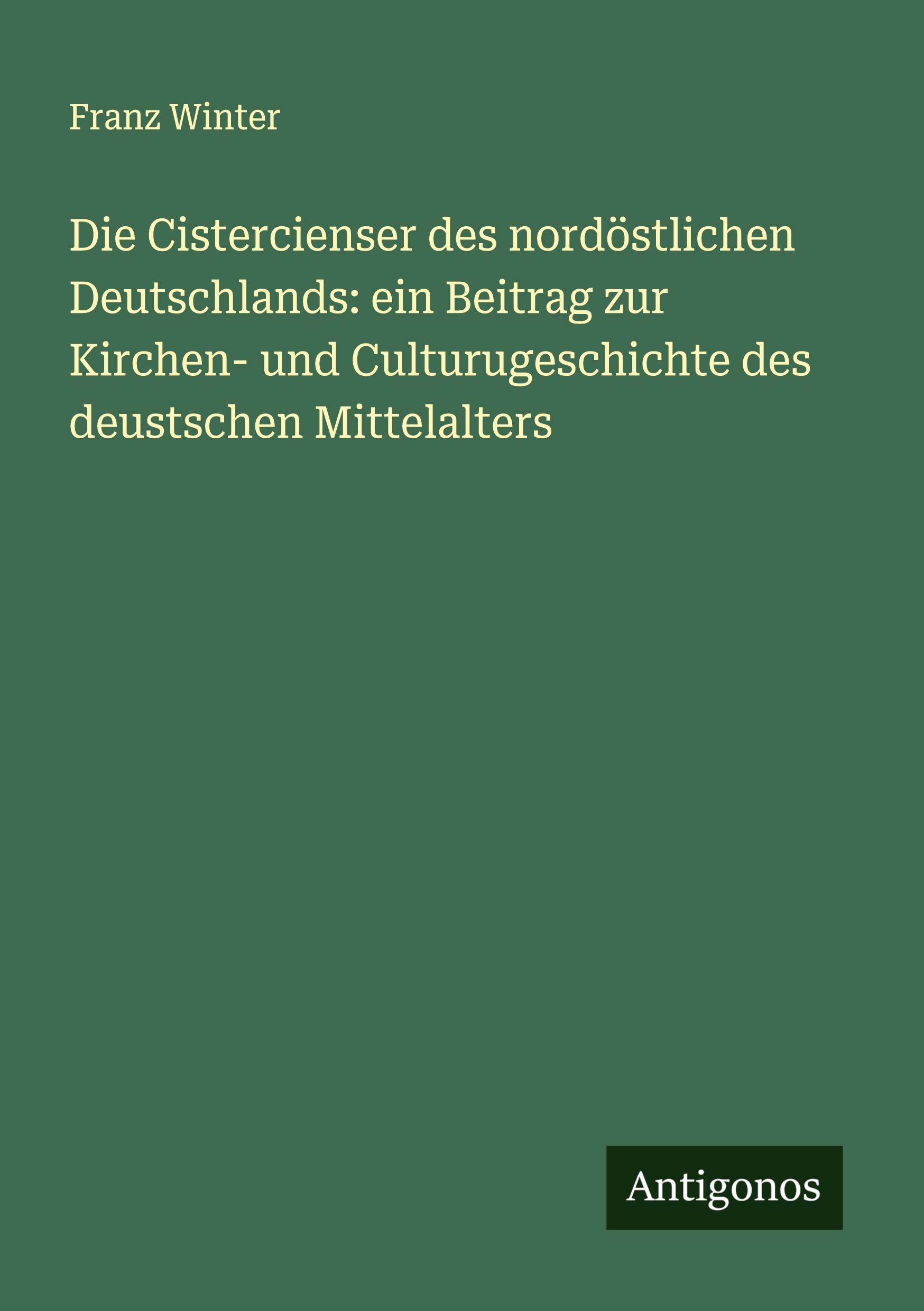 Vorderes Coverbild Die Cistercienser des nordöstlichen Deutschlands: ein Beitrag zur Kirchen- und Culturugeschichte des deustschen Mittelalters
