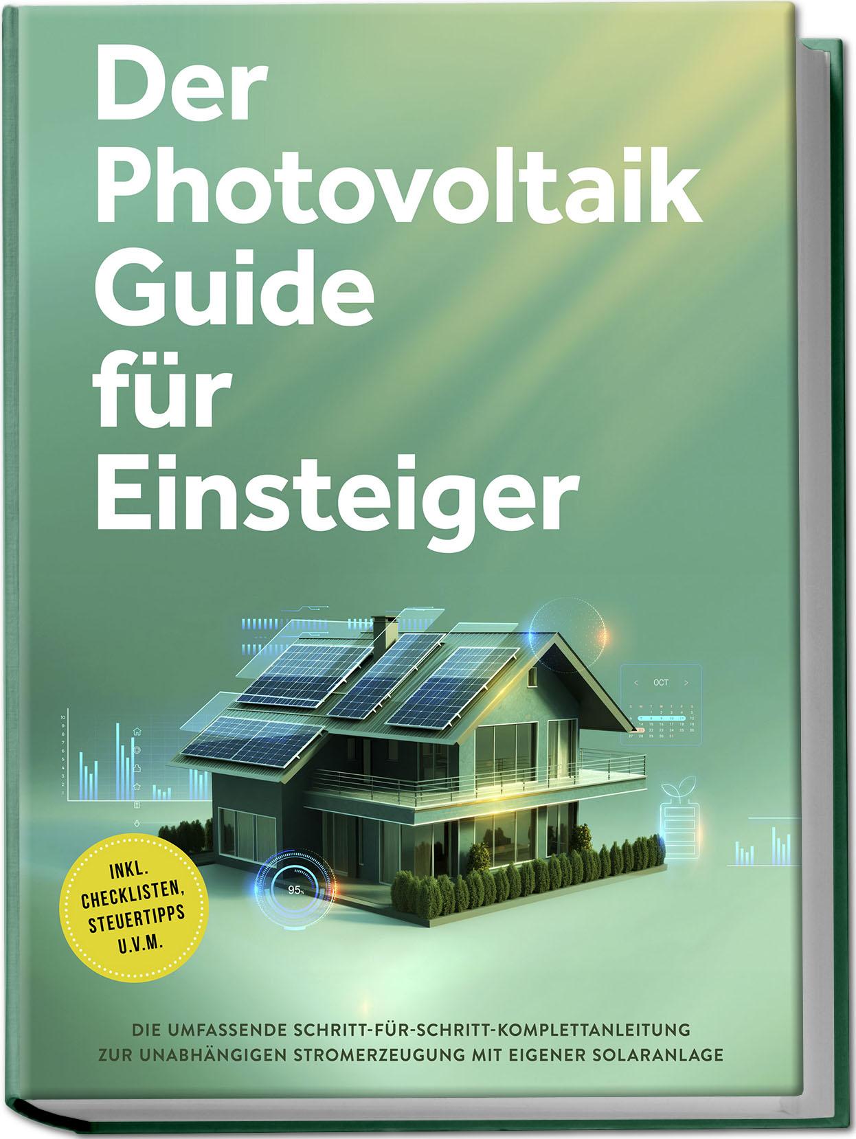 Vorderes Coverbild Der Photovoltaik Guide für Einsteiger: Die umfassende Schritt-für-Schritt-Komplettanleitung zur unabhängigen Stromerzeugung mit eigener Solaranlage - inkl. Checklisten, Steuertipps u.v.m.