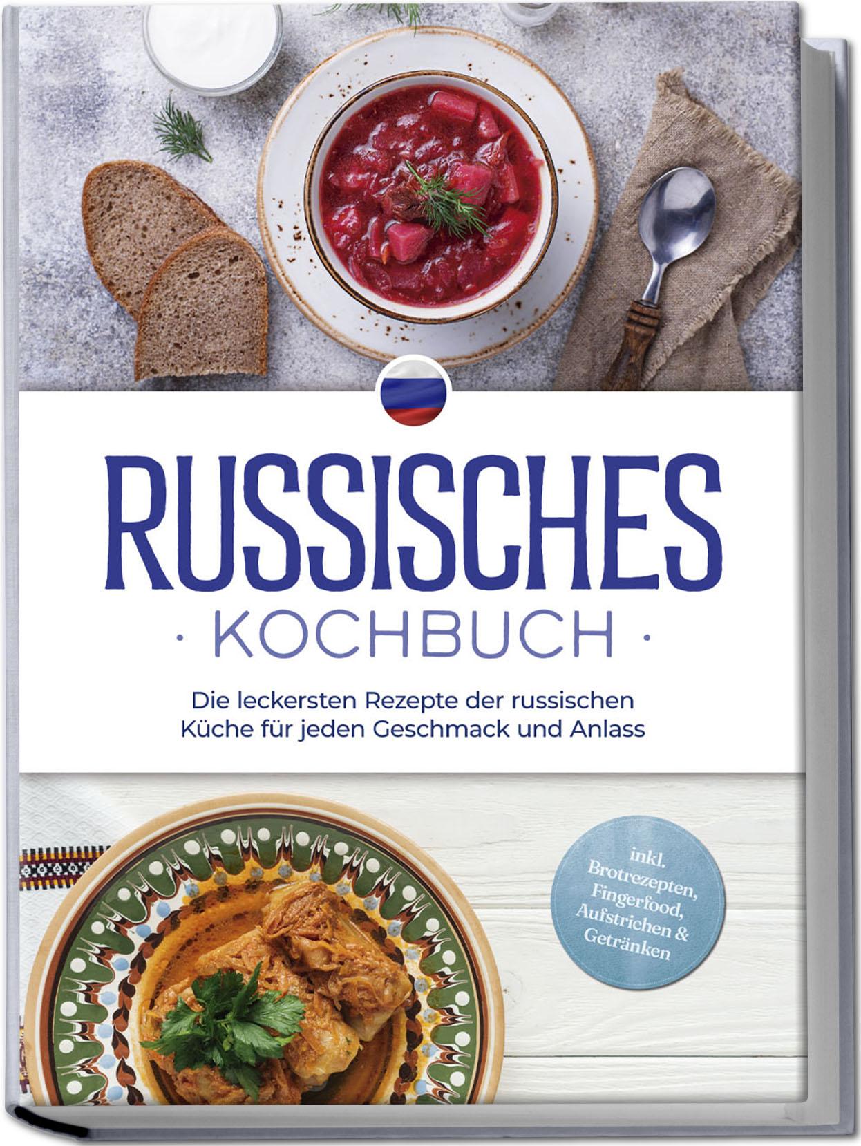 Vorderes Coverbild Russisches Kochbuch: Die leckersten Rezepte der russischen Küche für jeden Geschmack und Anlass - inkl. Brotrezepten, Fingerfood, Aufstrichen & Getränken
