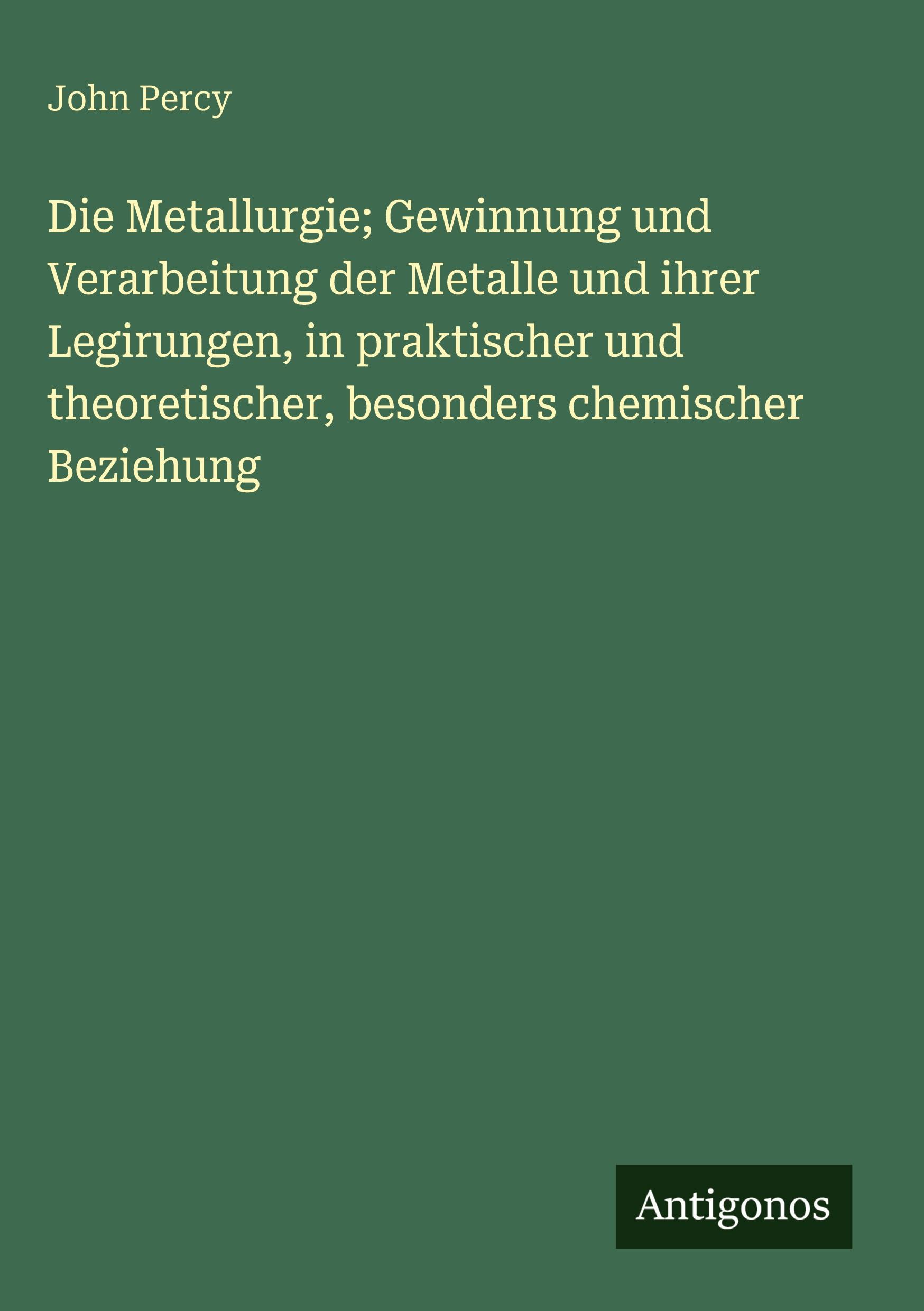 Vorderes Coverbild Die Metallurgie; Gewinnung und Verarbeitung der Metalle und ihrer Legirungen, in praktischer und theoretischer, besonders chemischer Beziehung
