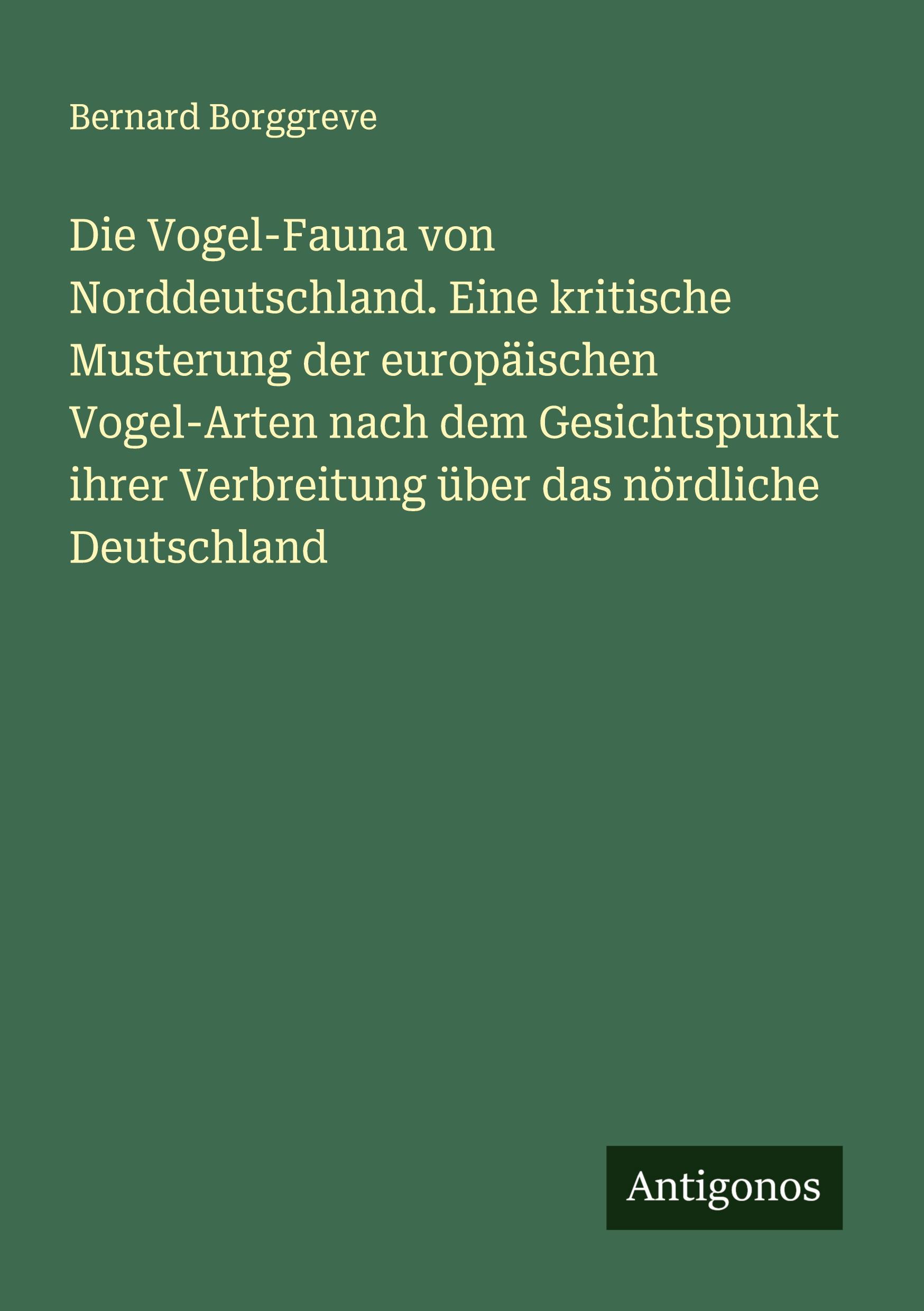 Vorderes Coverbild Die Vogel-Fauna von Norddeutschland. Eine kritische Musterung der europäischen Vogel-Arten nach dem Gesichtspunkt ihrer Verbreitung über das nördliche Deutschland