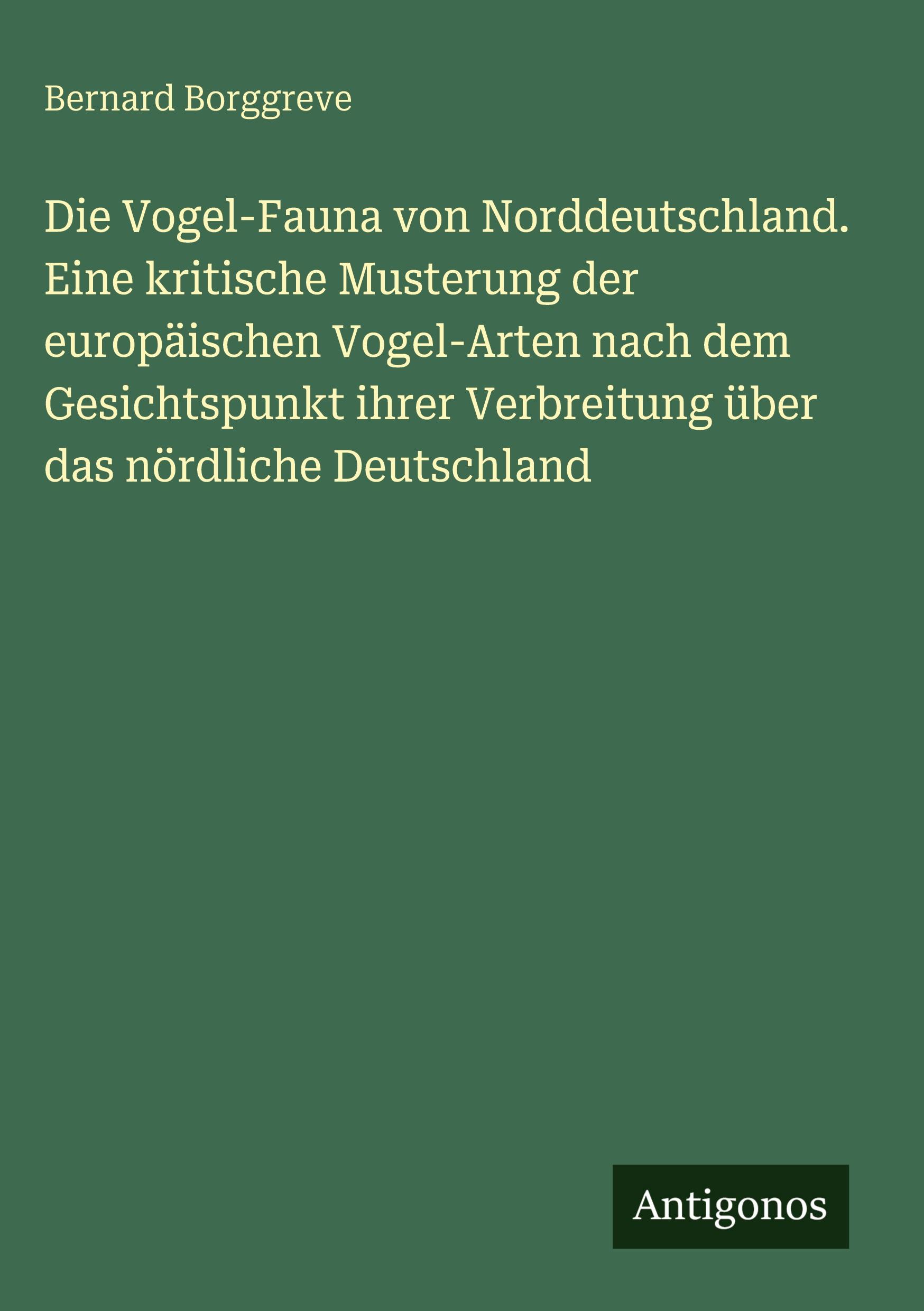 Vorderes Coverbild Die Vogel-Fauna von Norddeutschland. Eine kritische Musterung der europäischen Vogel-Arten nach dem Gesichtspunkt ihrer Verbreitung über das nördliche Deutschland