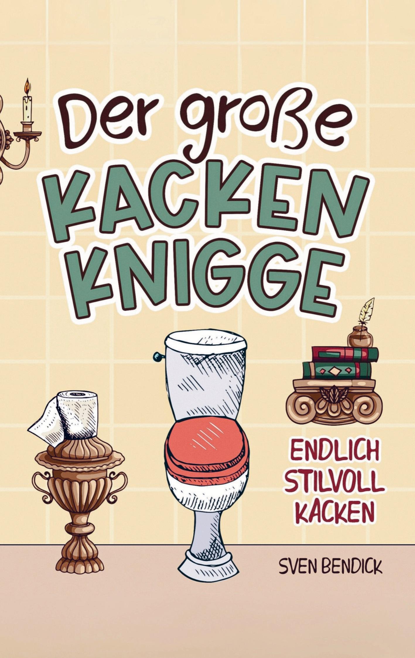 Vorderes Coverbild Der große Kacken Knigge: Endlich stilvoll kacken: Klo-Etikette, absurde Ratschläge und unvergessliche Anekdoten