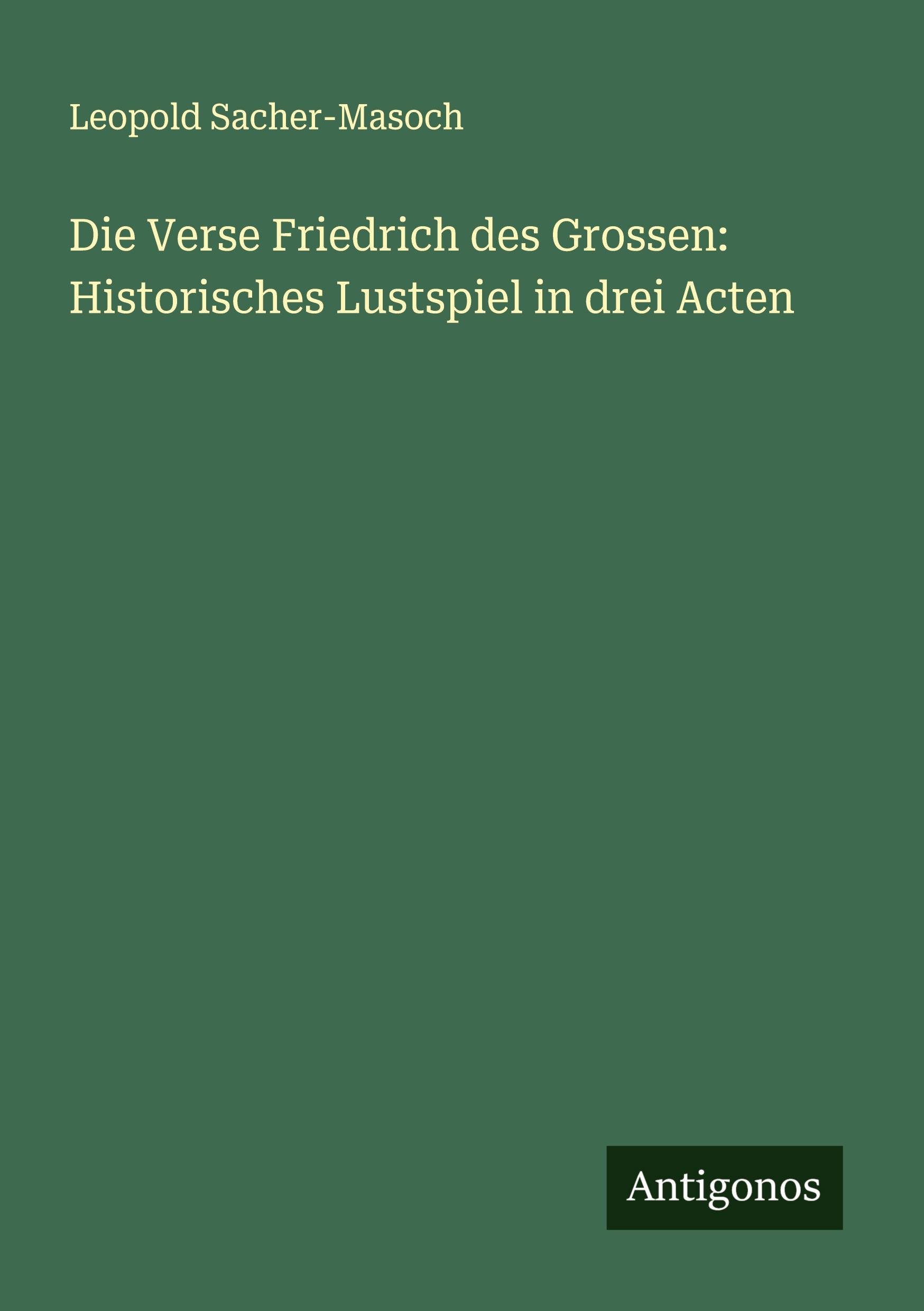 Vorderes Coverbild Die Verse Friedrich des Grossen: Historisches Lustspiel in drei Acten
